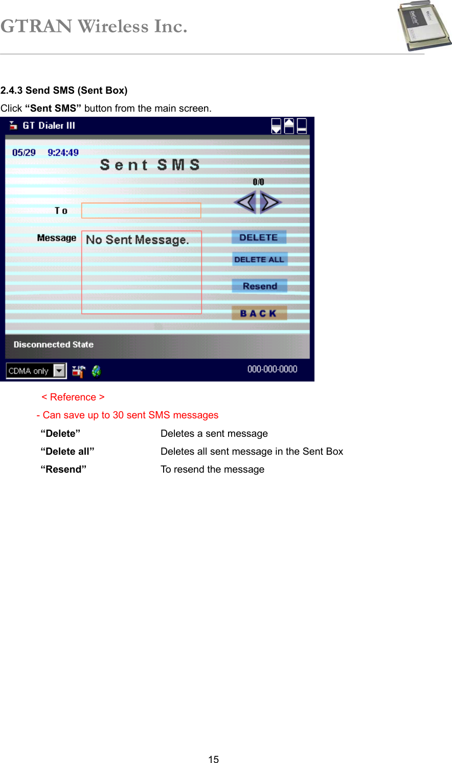 GTRAN Wireless Inc.   152.4.3 Send SMS (Sent Box) Click “Sent SMS” button from the main screen.                &lt; Reference &gt; - Can save up to 30 sent SMS messages “Delete”      Deletes a sent message “Delete all”      Deletes all sent message in the Sent Box “Resend”     To resend the message 