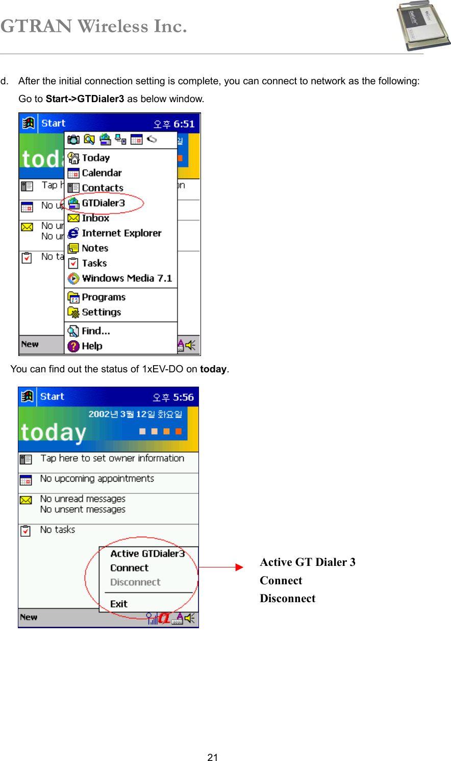 GTRAN Wireless Inc.   21d.  After the initial connection setting is complete, you can connect to network as the following:   Go to Start-&gt;GTDialer3 as below window.  You can find out the status of 1xEV-DO on today.              Active GT Dialer 3 Connect Disconnect 