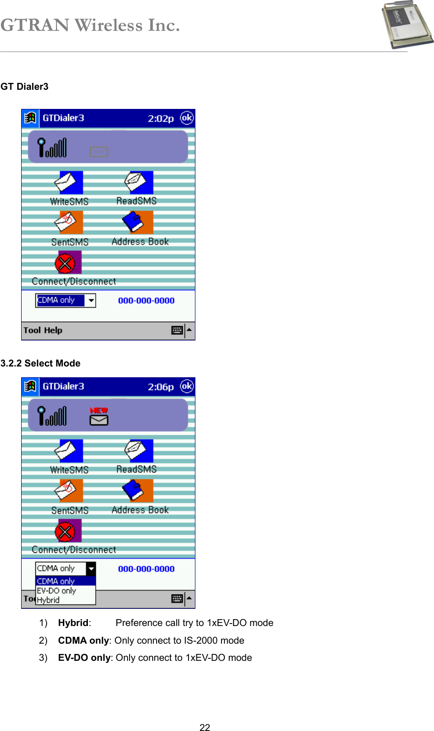 GTRAN Wireless Inc.   22GT Dialer3  3.2.2 Select Mode  1)  Hybrid:    Preference call try to 1xEV-DO mode 2)  CDMA only: Only connect to IS-2000 mode 3)  EV-DO only: Only connect to 1xEV-DO mode  