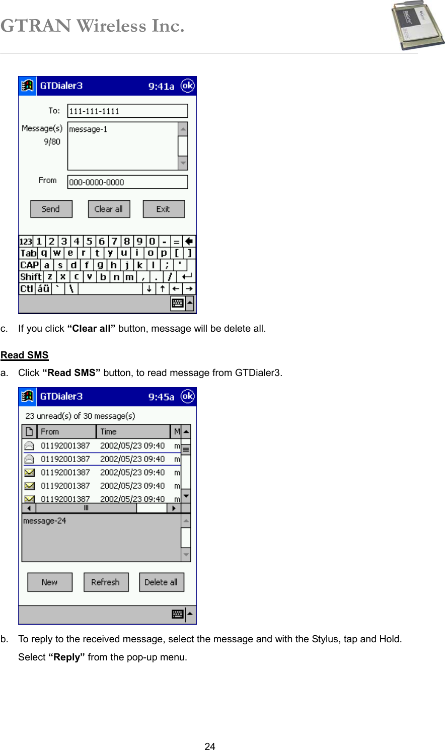 GTRAN Wireless Inc.   24 c.  If you click “Clear all” button, message will be delete all. Read SMS a. Click “Read SMS” button, to read message from GTDialer3.  b.  To reply to the received message, select the message and with the Stylus, tap and Hold. Select “Reply” from the pop-up menu. 