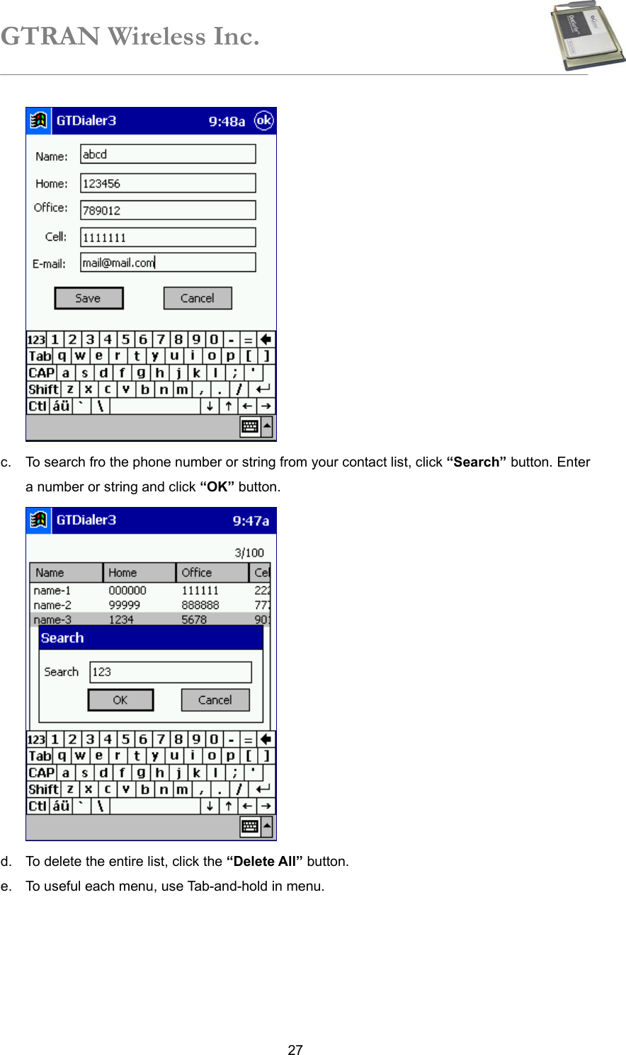 GTRAN Wireless Inc.   27 c.  To search fro the phone number or string from your contact list, click “Search” button. Enter a number or string and click “OK” button.  d.  To delete the entire list, click the “Delete All” button. e.  To useful each menu, use Tab-and-hold in menu. 