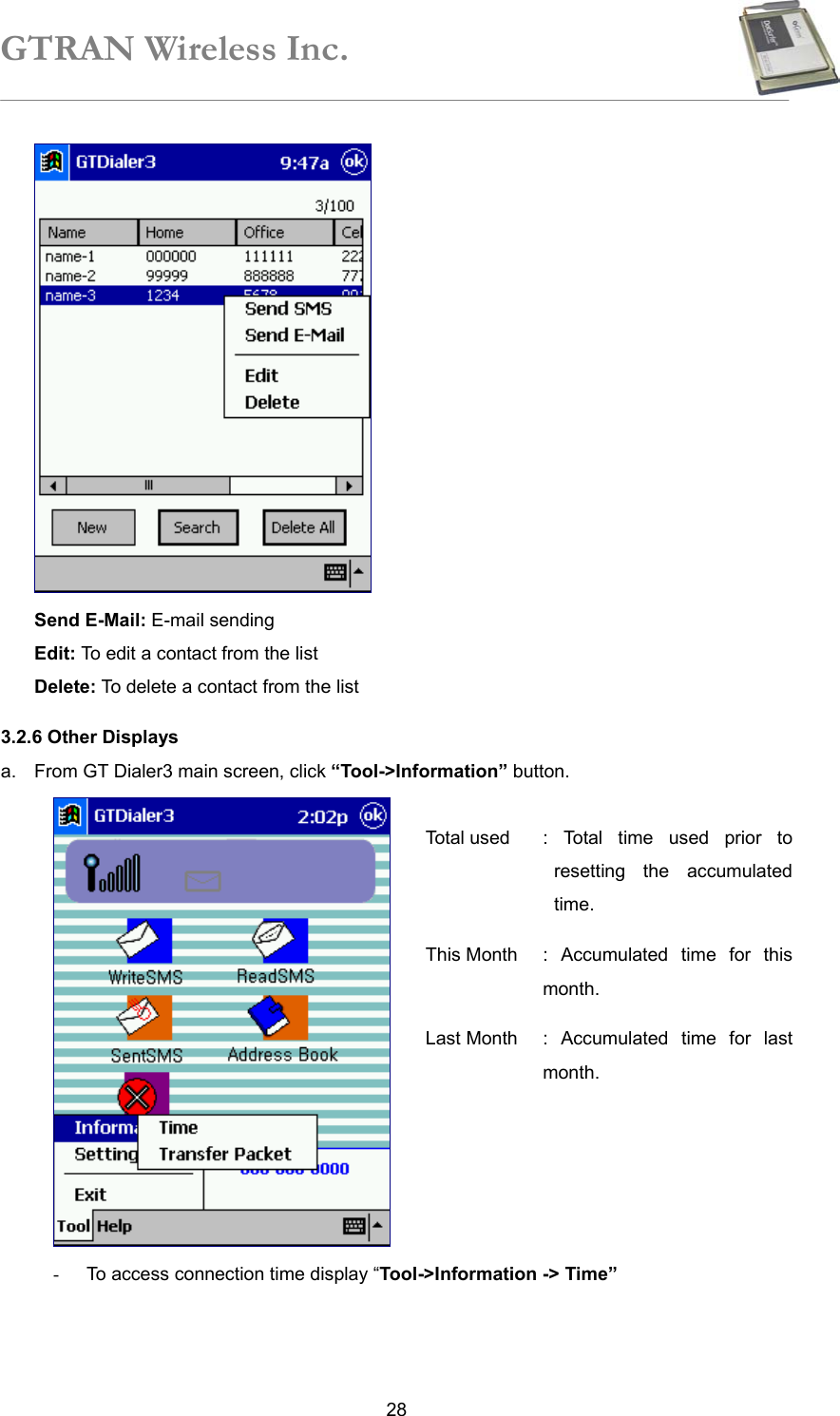 GTRAN Wireless Inc.   28 Send E-Mail: E-mail sending Edit: To edit a contact from the list Delete: To delete a contact from the list   3.2.6 Other Displays a.  From GT Dialer3 main screen, click “Tool-&gt;Information” button.   -  To access connection time display “Tool-&gt;Information -&gt; Time”   Total used  : Total time used prior to resetting the accumulated time. This Month  : Accumulated time for this month. Last Month  : Accumulated time for last month. 