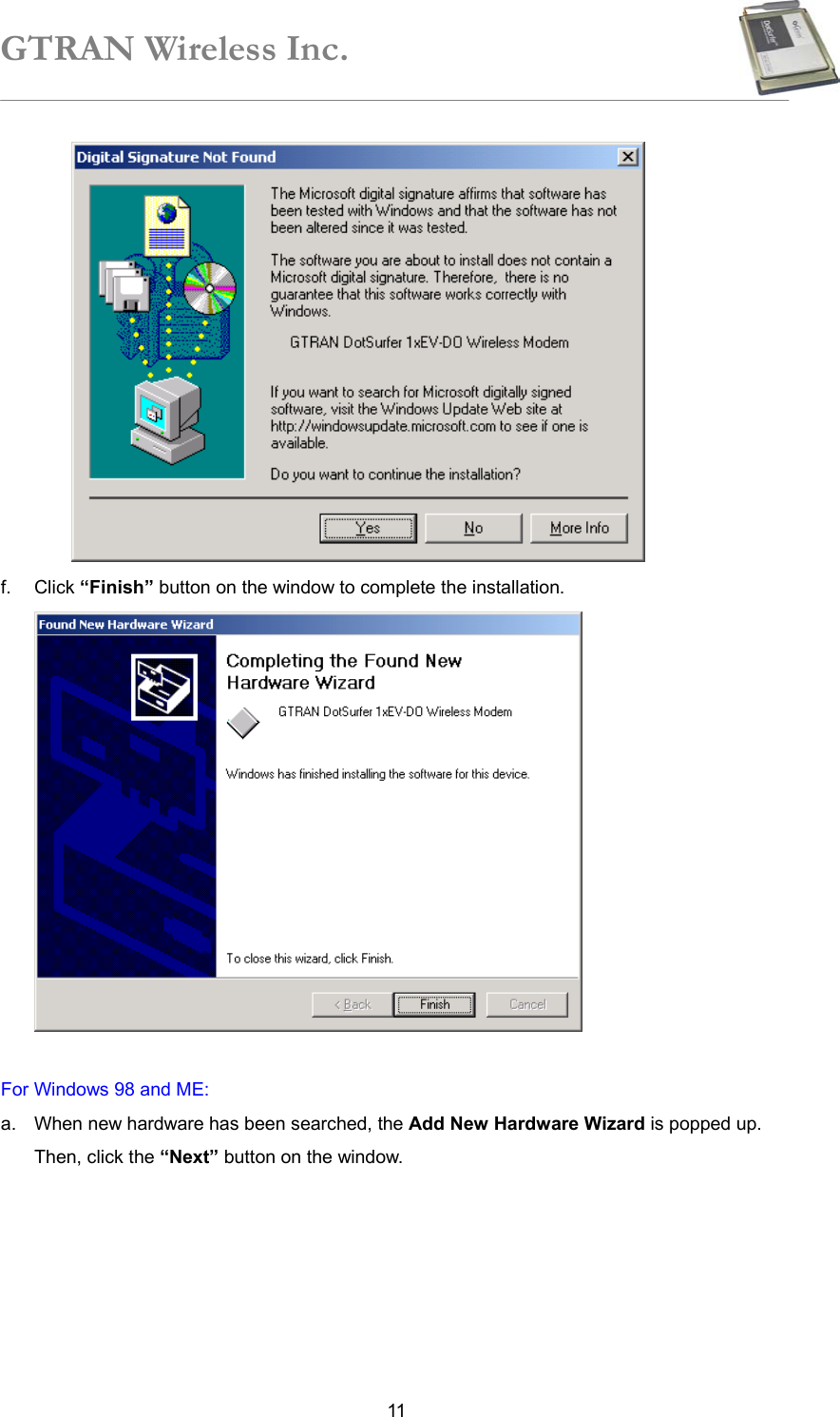 GTRAN Wireless Inc.   11 f. Click “Finish” button on the window to complete the installation.   For Windows 98 and ME: a.  When new hardware has been searched, the Add New Hardware Wizard is popped up. Then, click the “Next” button on the window.   