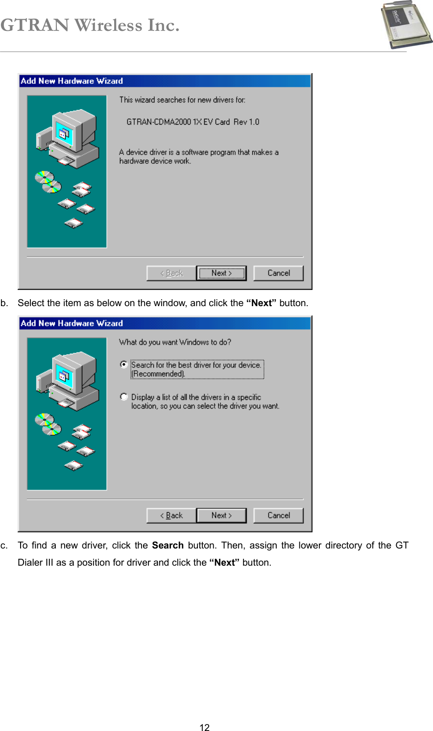 GTRAN Wireless Inc.   12 b.  Select the item as below on the window, and click the “Next” button.      c.  To find a new driver, click the Search button. Then, assign the lower directory of the GT Dialer III as a position for driver and click the “Next” button.   