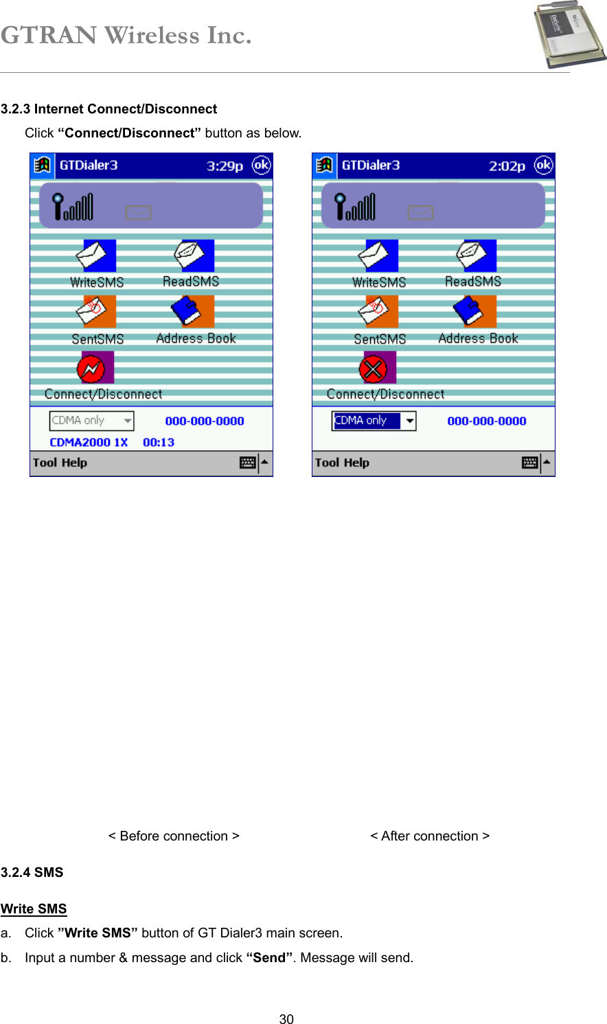 GTRAN Wireless Inc.   303.2.3 Internet Connect/Disconnect Click “Connect/Disconnect” button as below.            &lt; Before connection &gt;                &lt; After connection &gt; 3.2.4 SMS Write SMS a. Click ”Write SMS” button of GT Dialer3 main screen. b.  Input a number &amp; message and click “Send”. Message will send. 