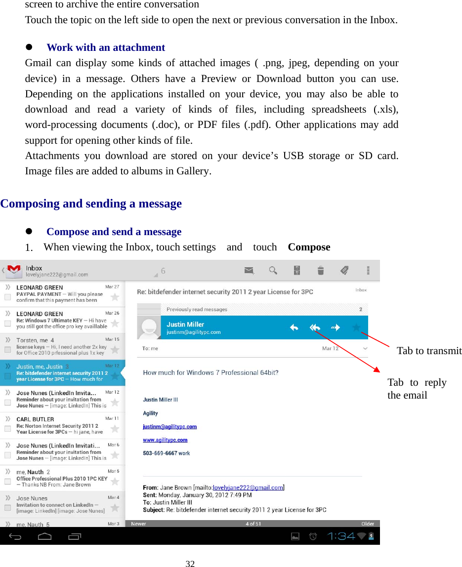  32  screen to archive the entire conversation Touch the topic on the left side to open the next or previous conversation in the Inbox. z Work with an attachment Gmail can display some kinds of attached images ( .png, jpeg, depending on your device) in a message. Others have a Preview or Download button you can use. Depending on the applications installed on your device, you may also be able to download and read a variety of kinds of files, including spreadsheets (.xls), word-processing documents (.doc), or PDF files (.pdf). Other applications may add support for opening other kinds of file. Attachments you download are stored on your device’s USB storage or SD card. Image files are added to albums in Gallery.   Composing and sending a message z Compose and send a message 1. When viewing the Inbox, touch settings  and  touch  Compose   Tab to reply the email Tab to transmit 