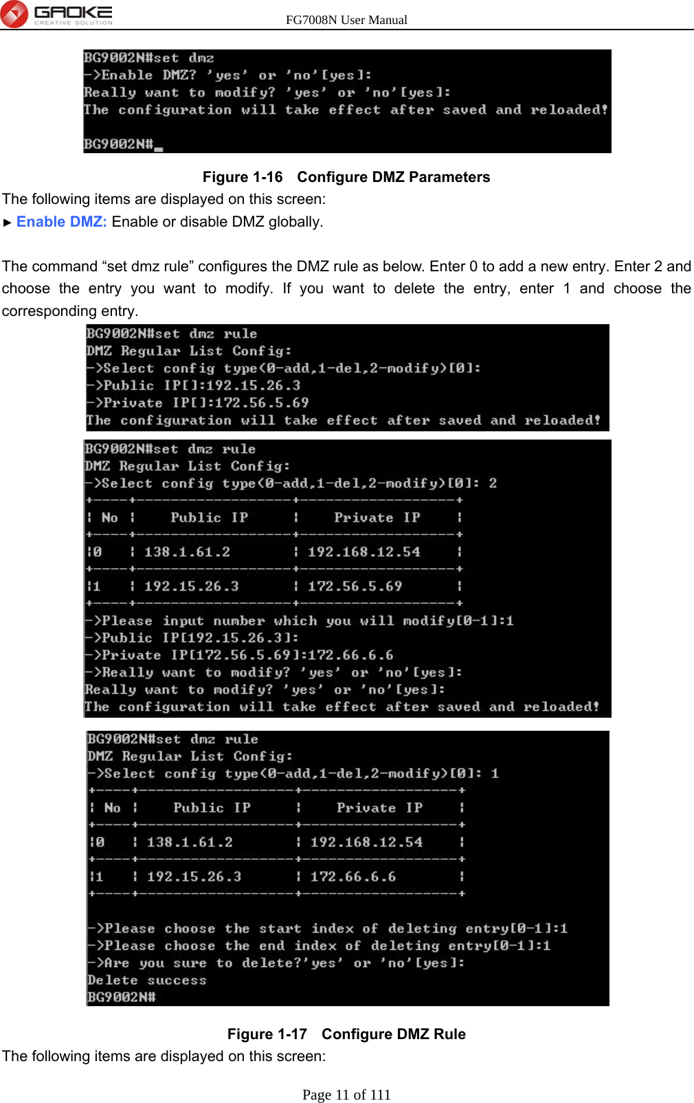 FG7008N User Manual Page 11 of 111   Figure 1-16   Configure DMZ Parameters The following items are displayed on this screen: ► Enable DMZ: Enable or disable DMZ globally.  The command “set dmz rule” configures the DMZ rule as below. Enter 0 to add a new entry. Enter 2 and choose the entry you want to modify. If you want to delete the entry, enter 1 and choose the corresponding entry.  Figure 1-17   Configure DMZ Rule The following items are displayed on this screen: 