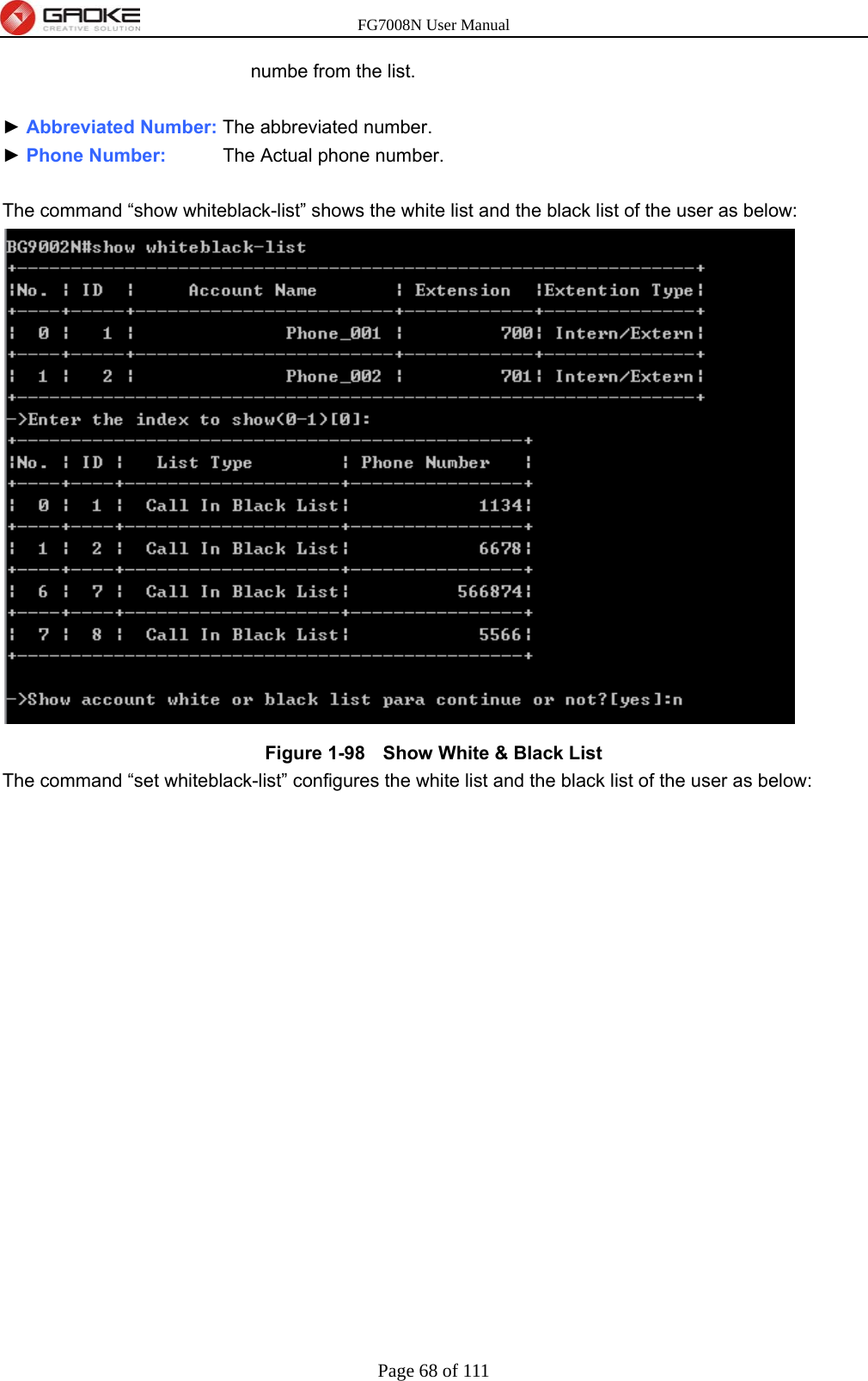 FG7008N User Manual Page 68 of 111  numbe from the list.  ► Abbreviated Number: The abbreviated number. ► Phone Number:      The Actual phone number.  The command “show whiteblack-list” shows the white list and the black list of the user as below:  Figure 1-98   Show White &amp; Black List The command “set whiteblack-list” configures the white list and the black list of the user as below:  