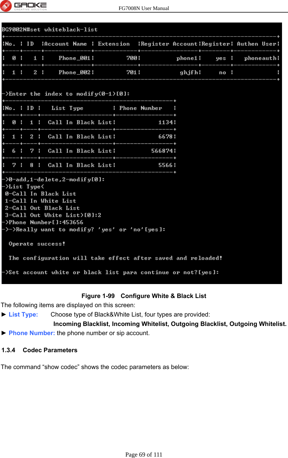 FG7008N User Manual Page 69 of 111   Figure 1-99   Configure White &amp; Black List The following items are displayed on this screen: ► List Type:    Choose type of Black&amp;White List, four types are provided: Incoming Blacklist, Incoming Whitelist, Outgoing Blacklist, Outgoing Whitelist. ► Phone Number: the phone number or sip account. 1.3.4 Codec Parameters The command “show codec” shows the codec parameters as below:  