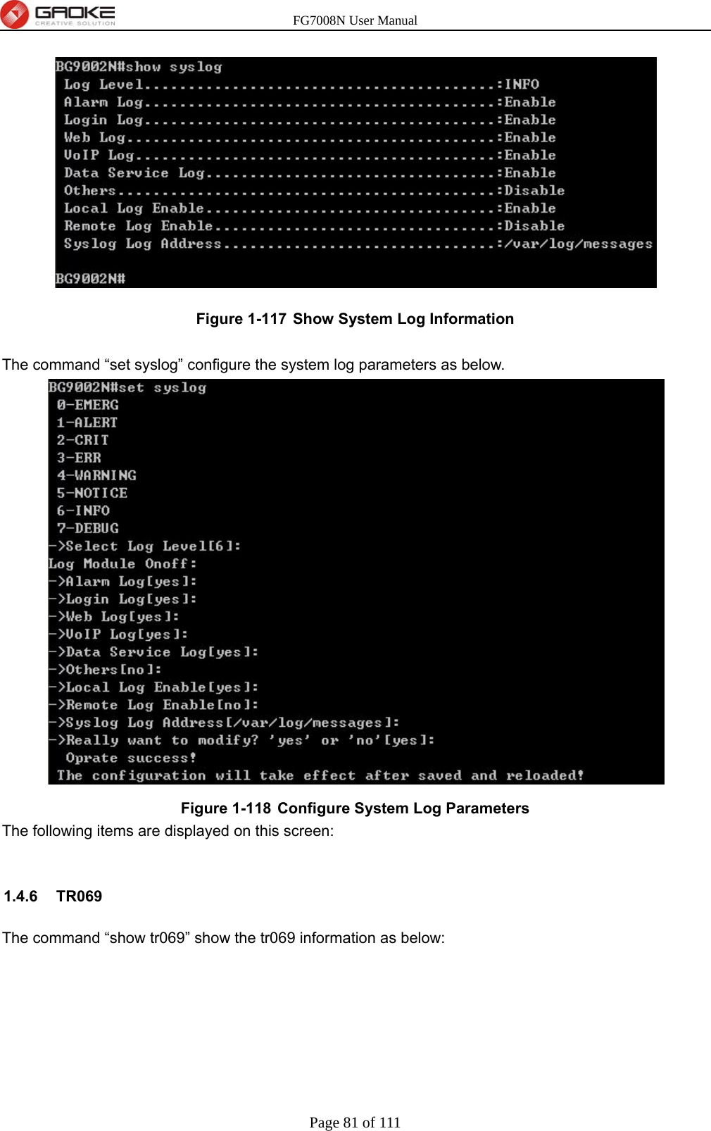 FG7008N User Manual Page 81 of 111   Figure 1-117  Show System Log Information  The command “set syslog” configure the system log parameters as below.    Figure 1-118  Configure System Log Parameters The following items are displayed on this screen:  1.4.6 TR069 The command “show tr069” show the tr069 information as below: 