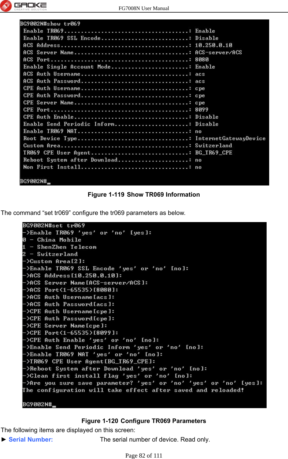 FG7008N User Manual Page 82 of 111   Figure 1-119  Show TR069 Information  The command “set tr069” configure the tr069 parameters as below.    Figure 1-120  Configure TR069 Parameters The following items are displayed on this screen: ► Serial Number:               The serial number of device. Read only. 