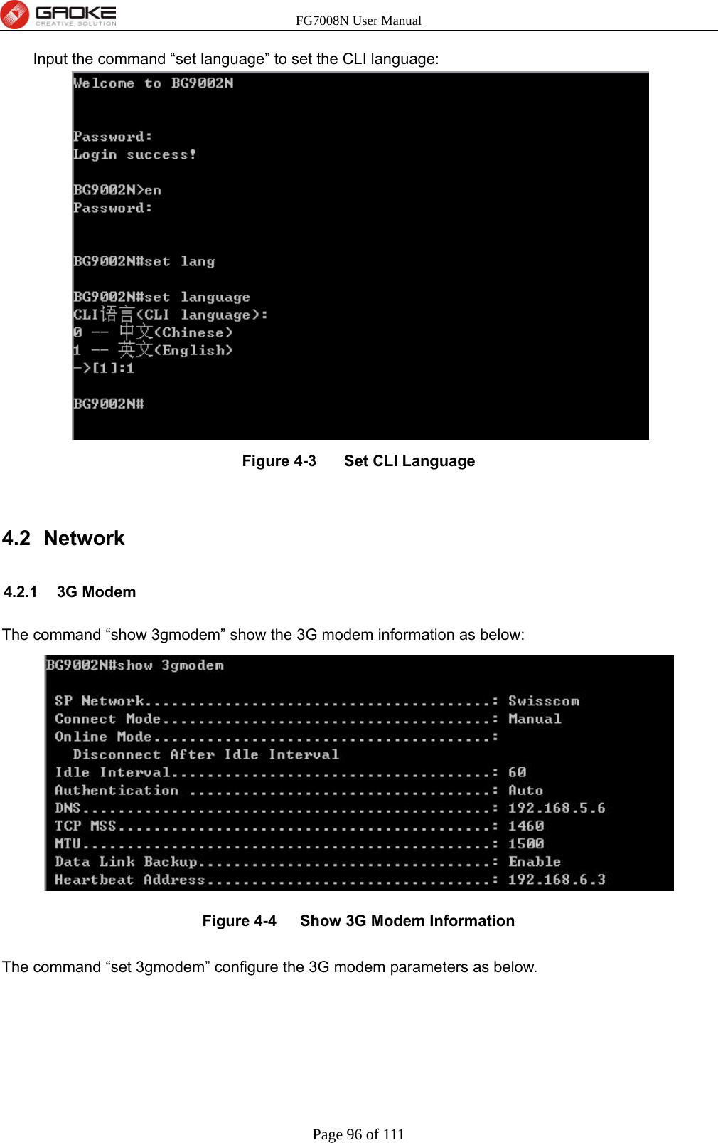 FG7008N User Manual Page 96 of 111  Input the command “set language” to set the CLI language:        Figure 4-3    Set CLI Language  4.2   Network 4.2.1 3G Modem The command “show 3gmodem” show the 3G modem information as below:  Figure 4-4   Show 3G Modem Information  The command “set 3gmodem” configure the 3G modem parameters as below.   