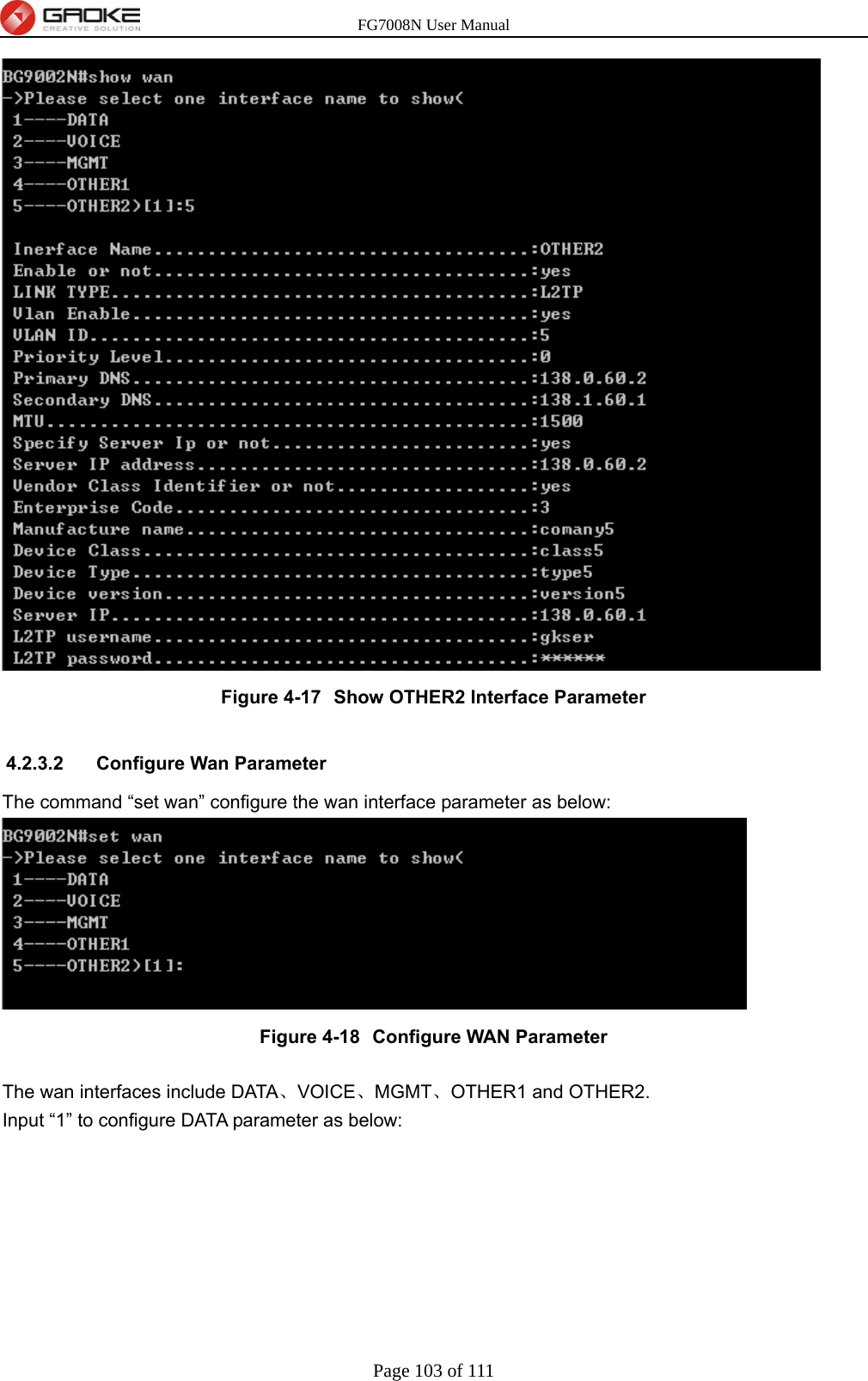 FG7008N User Manual Page 103 of 111   Figure 4-17  Show OTHER2 Interface Parameter  4.2.3.2  Configure Wan Parameter The command “set wan” configure the wan interface parameter as below:  Figure 4-18  Configure WAN Parameter  The wan interfaces include DATA、VOICE、MGMT、OTHER1 and OTHER2.   Input “1” to configure DATA parameter as below: 