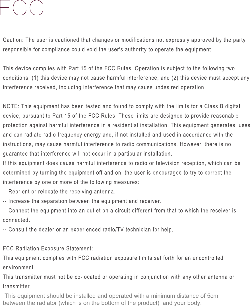  This equipment should be installed and operated with a minimum distance of 5cm between the radiator (which is on the bottom of the product)  and your body.