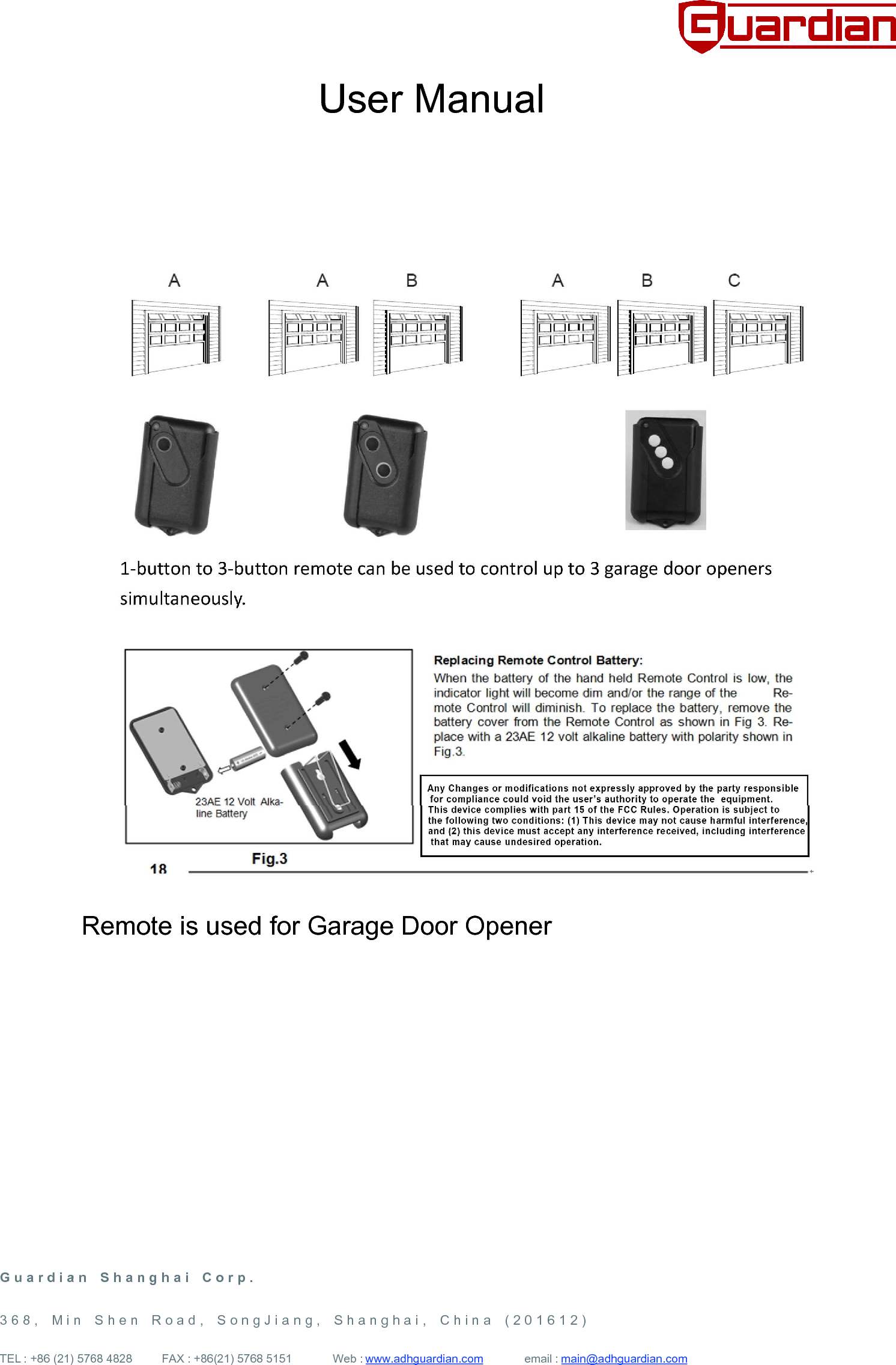 User ManualRemote is used for Garage Door OpenerG u a r d i a n  S h a n g h a i  C o r p .  3 6 8 ,  M i n  S h e n  R o a d ,  S o n g J i a n g ,  S h a n g h a i ,  C h i n a  ( 2 0 1 6 1 2 ) TEL : +86 (21) 5768 4828      FAX : +86(21) 5768 5151        Web : www.adhguardian.com       email : main@adhguardian.com 