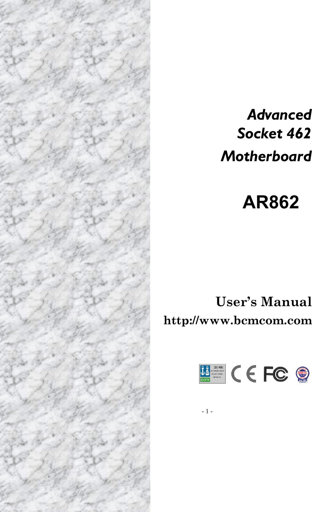    - 1 -   Advanced  Socket 462  Motherboard    AR862     User’s Manual http://www.bcmcom.com           