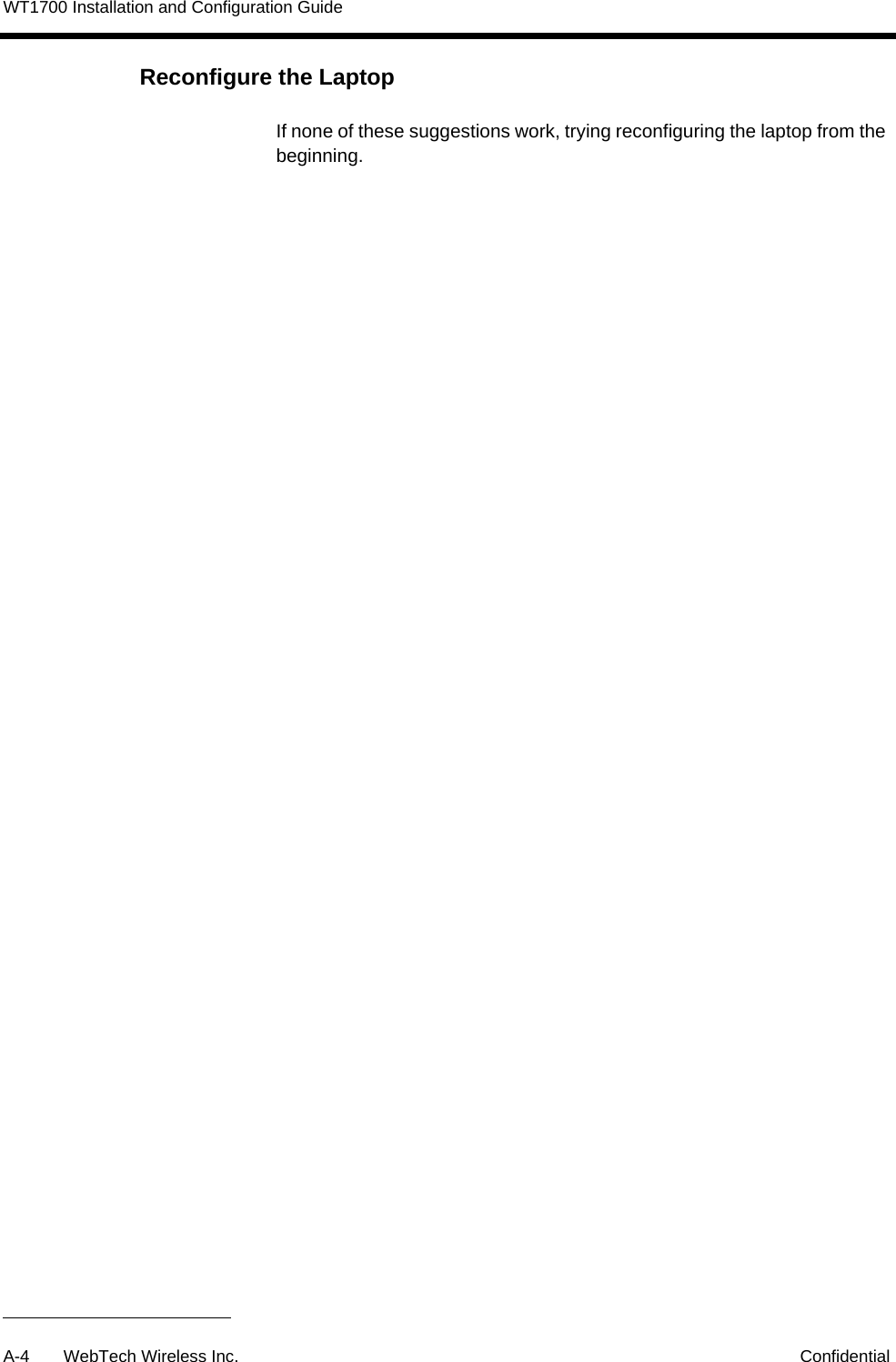 WT1700 Installation and Configuration GuideA-4 WebTech Wireless Inc. ConfidentialReconfigure the LaptopIf none of these suggestions work, trying reconfiguring the laptop from the beginning.