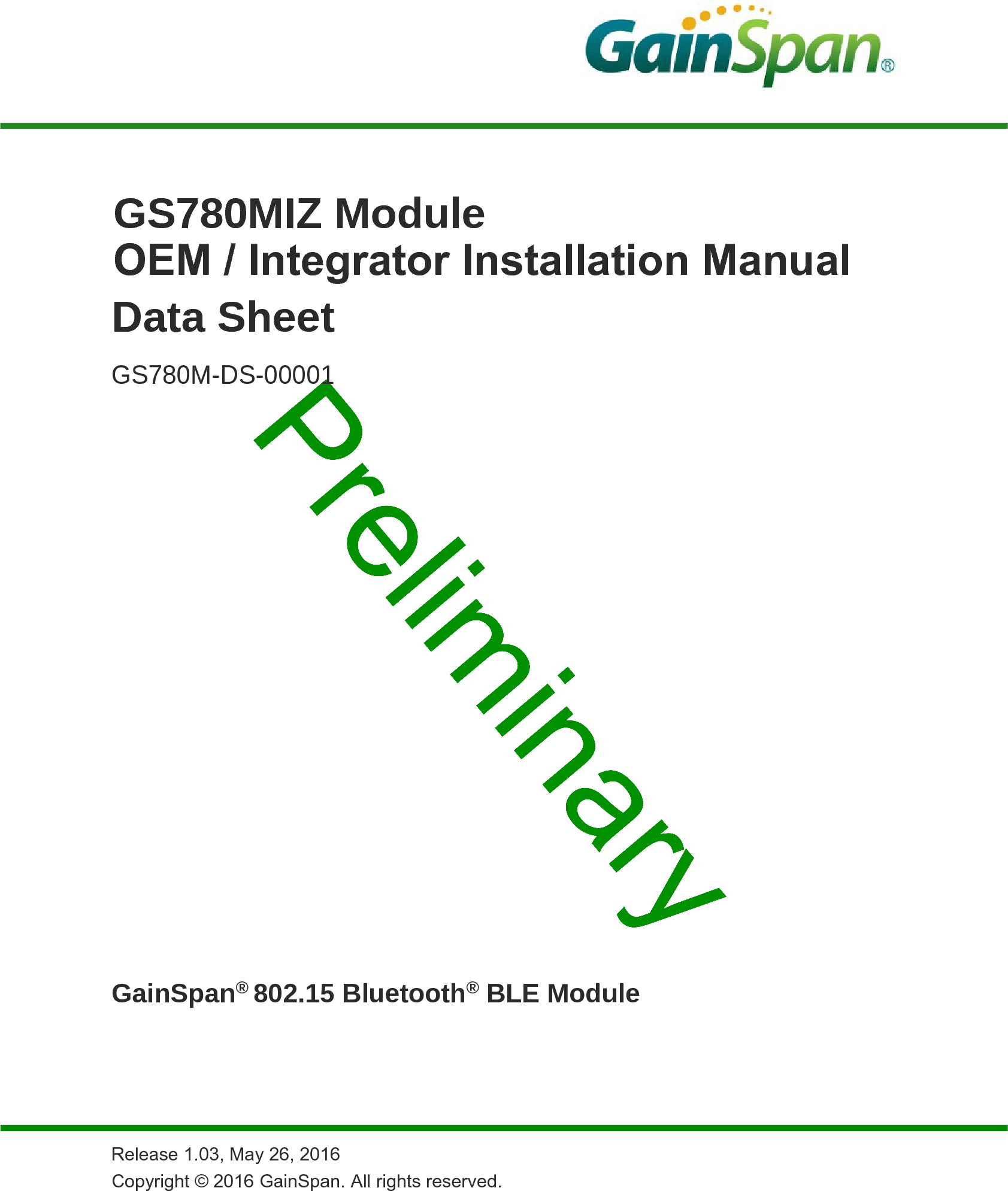 GS780MIZ ModuleOEM / Integrator Installation Manual Data Sheet GS780M-DS-00001GainSpan® 802.15 Bluetooth® BLE ModuleRelease 1.03, May 26, 2016 Copyright © 2016 GainSpan. All rights reserved.