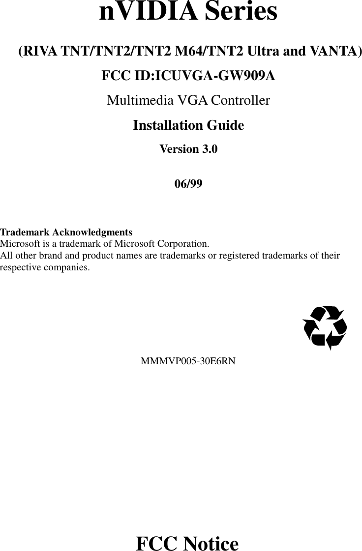 nVIDIA Series (RIVA TNT/TNT2/TNT2 M64/TNT2 Ultra and VANTA)FCC ID:ICUVGA-GW909AMultimedia VGA ControllerInstallation GuideVersion 3.006/99Trademark AcknowledgmentsMicrosoft is a trademark of Microsoft Corporation.All other brand and product names are trademarks or registered trademarks of theirrespective companies.                                                       MMMVP005-30E6RNFCC Notice