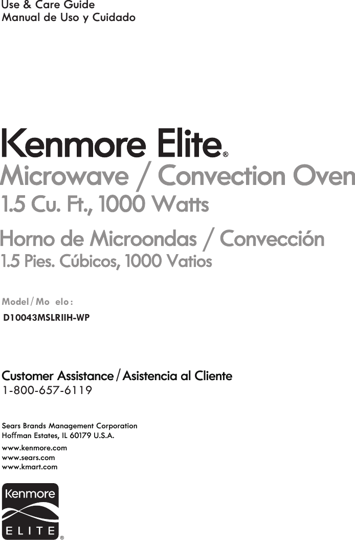 Use &amp; Care Guide   Customer Assistance   Sears Brands Management Corporation Ho man Estates, IL 60179 U.S.A. www.kenmore.com www.sears.com www.kmart.com Manual de Uso y Cuidado   Asistencia al Cliente Modelo  :  //1-800-657-6119Model®D10043MSLRIIH-WP