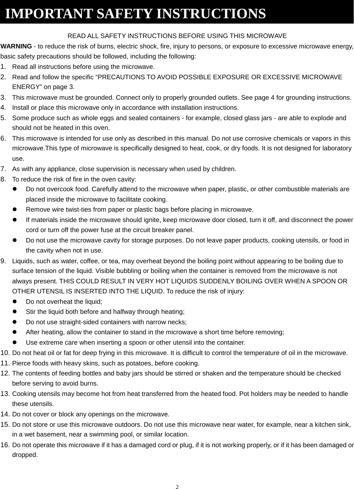 2  READ ALL SAFETY INSTRUCTIONS BEFORE USING THIS MICROWAVE WARNING - to reduce the risk of burns, electric shock, fire, injury to persons, or exposure to excessive microwave energy, basic safety precautions should be followed, including the following: 1. Read all instructions before using the microwave.2. Read and follow the specific “PRECAUTIONS TO AVOID POSSIBLE EXPOSURE OR EXCESSIVE MICROWAVEENERGY” on page 3.3. This microwave must be grounded. Connect only to properly grounded outlets. See page 4 for grounding instructions.4. Install or place this microwave only in accordance with installation instructions.5. Some produce such as whole eggs and sealed containers - for example, closed glass jars - are able to explode andshould not be heated in this oven.6. This microwave is intended for use only as described in this manual. Do not use corrosive chemicals or vapors in thismicrowave.This type of microwave is specifically designed to heat, cook, or dry foods. It is not designed for laboratoryuse.7. As with any appliance, close supervision is necessary when used by children.8. To reduce the risk of fire in the oven cavity:Do not overcook food. Carefully attend to the microwave when paper, plastic, or other combustible materials areplaced inside the microwave to facilitate cooking.Remove wire twist-ties from paper or plastic bags before placing in microwave.If materials inside the microwave should ignite, keep microwave door closed, turn it off, and disconnect the powercord or turn off the power fuse at the circuit breaker panel.Do not use the microwave cavity for storage purposes. Do not leave paper products, cooking utensils, or food inthe cavity when not in use.9. Liquids, such as water, coffee, or tea, may overheat beyond the boiling point without appearing to be boiling due tosurface tension of the liquid. Visible bubbling or boiling when the container is removed from the microwave is notalways present. THIS COULD RESULT IN VERY HOT LIQUIDS SUDDENLY BOILING OVER WHEN A SPOON OROTHER UTENSIL IS INSERTED INTO THE LIQUID. To reduce the risk of injury:Do not overheat the liquid;Stir the liquid both before and halfway through heating;Do not use straight-sided containers with narrow necks;After heating, allow the container to stand in the microwave a short time before removing;Use extreme care when inserting a spoon or other utensil into the container.10. Do not heat oil or fat for deep frying in this microwave. It is difficult to control the temperature of oil in the microwave.11. Pierce foods with heavy skins, such as potatoes, before cooking.12. The contents of feeding bottles and baby jars should be stirred or shaken and the temperature should be checkedbefore serving to avoid burns.13. Cooking utensils may become hot from heat transferred from the heated food. Pot holders may be needed to handlethese utensils.14. Do not cover or block any openings on the microwave.15. Do not store or use this microwave outdoors. Do not use this microwave near water, for example, near a kitchen sink,in a wet basement, near a swimming pool, or similar location.16. Do not operate this microwave if it has a damaged cord or plug, if it is not working properly, or if it has been damaged ordropped.IMPORTANT SAFETY INSTRUCTIONS 