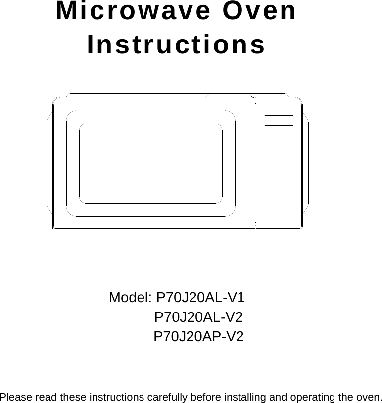   Microwave Oven   Instructions              Model: P70J20AL-V1       P70J20AL-V2       P70J20AP-V2    Please read these instructions carefully before installing and operating the oven.            