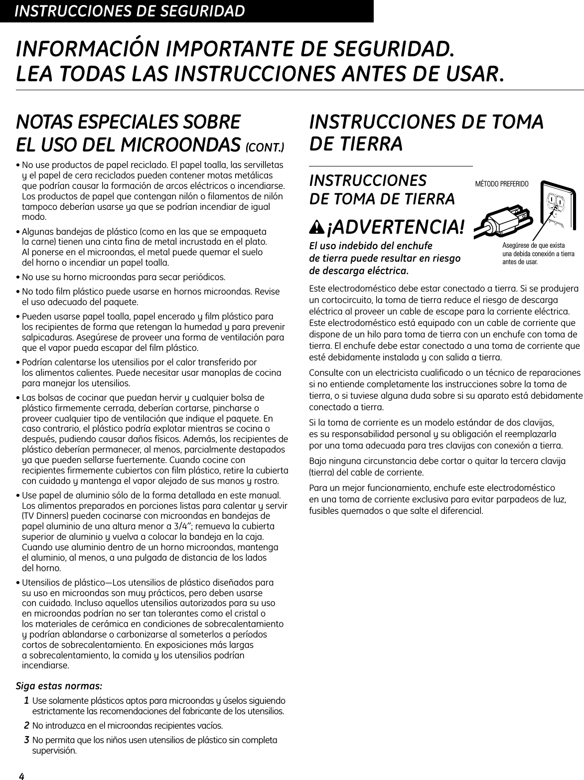 4INSTRUCCIONES DE SEGURIDADNOTAS ESPECIALES SOBRE EL USO DEL MICROONDAS (CONT.)• No use productos de papel reciclado. El papel toalla, las servilletasy el papel de cera reciclados pueden contener motas metálicas que podrían causar la formación de arcos eléctricos o incendiarse.Los productos de papel que contengan nilón o filamentos de nilóntampoco deberían usarse ya que se podrían incendiar de igualmodo.• Algunas bandejas de plástico (como en las que se empaqueta la carne) tienen una cinta fina de metal incrustada en el plato. Al ponerse en el microondas, el metal puede quemar el suelo del horno o incendiar un papel toalla.• No use su horno microondas para secar periódicos.• No todo film plástico puede usarse en hornos microondas. Revise el uso adecuado del paquete.• Pueden usarse papel toalla, papel encerado y film plástico para los recipientes de forma que retengan la humedad y para prevenirsalpicaduras. Asegúrese de proveer una forma de ventilación paraque el vapor pueda escapar del film plástico.• Podrían calentarse los utensilios por el calor transferido por los alimentos calientes. Puede necesitar usar manoplas de cocinapara manejar los utensilios.• Las bolsas de cocinar que puedan hervir y cualquier bolsa deplástico firmemente cerrada, deberían cortarse, pincharse oproveer cualquier tipo de ventilación que indique el paquete. Encaso contrario, el plástico podría explotar mientras se cocina odespués, pudiendo causar daños físicos. Además, los recipientes deplástico deberían permanecer, al menos, parcialmente destapadosya que pueden sellarse fuertemente. Cuando cocine conrecipientes firmemente cubiertos con film plástico, retire la cubiertacon cuidado y mantenga el vapor alejado de sus manos y rostro.• Use papel de aluminio sólo de la forma detallada en este manual.Los alimentos preparados en porciones listas para calentar y servir(TV Dinners) pueden cocinarse con microondas en bandejas depapel aluminio de una altura menor a 3/4″; remueva la cubiertasuperior de aluminio y vuelva a colocar la bandeja en la caja.Cuando use aluminio dentro de un horno microondas, mantenga el aluminio, al menos, a una pulgada de distancia de los lados del horno.• Utensilios de plástico—Los utensilios de plástico diseñados para su uso en microondas son muy prácticos, pero deben usarse con cuidado. Incluso aquellos utensilios autorizados para su uso en microondas podrían no ser tan tolerantes como el cristal o los materiales de cerámica en condiciones de sobrecalentamientoy podrían ablandarse o carbonizarse al someterlos a períodoscortos de sobrecalentamiento. En exposiciones más largas a sobrecalentamiento, la comida y los utensilios podríanincendiarse.Siga estas normas:1Use solamente plásticos aptos para microondas y úselos siguiendoestrictamente las recomendaciones del fabricante de los utensilios.2No introduzca en el microondas recipientes vacíos.3No permita que los niños usen utensilios de plástico sin completasupervisión.INSTRUCCIONES DE TOMA DE TIERRAINSTRUCCIONES DE TOMA DE TIERRAw¡ADVERTENCIA!El uso indebido del enchufe de tierra puede resultar en riesgode descarga eléctrica.Este electrodoméstico debe estar conectado a tierra. Si se produjeraun cortocircuito, la toma de tierra reduce el riesgo de descargaeléctrica al proveer un cable de escape para la corriente eléctrica.Este electrodoméstico está equipado con un cable de corriente quedispone de un hilo para toma de tierra con un enchufe con toma detierra. El enchufe debe estar conectado a una toma de corriente queesté debidamente instalada y con salida a tierra.Consulte con un electricista cualificado o un técnico de reparacionessi no entiende completamente las instrucciones sobre la toma detierra, o si tuviese alguna duda sobre si su aparato está debidamenteconectado a tierra.Si la toma de corriente es un modelo estándar de dos clavijas, es su responsabilidad personal y su obligación el reemplazarla por una toma adecuada para tres clavijas con conexión a tierra.Bajo ninguna circunstancia debe cortar o quitar la tercera clavija(tierra) del cable de corriente.Para un mejor funcionamiento, enchufe este electrodoméstico en una toma de corriente exclusiva para evitar parpadeos de luz,fusibles quemados o que salte el diferencial.INFORMACIÓN IMPORTANTE DE SEGURIDAD.LEA TODAS LAS INSTRUCCIONES ANTES DE USAR.Asegúrese de que exista una debida conexión a tierraantes de usar.MÉTODO PREFERIDO