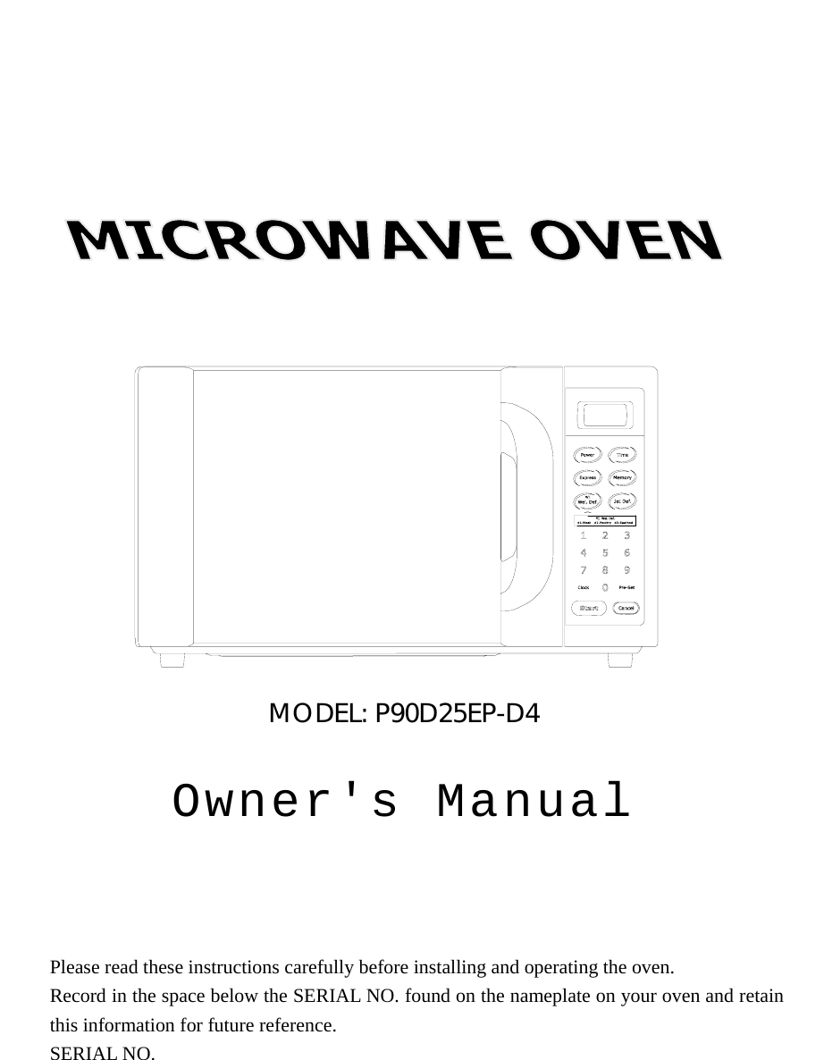                          MODEL: P90D25EP-D4  Owner&apos;s Manual      Please read these instructions carefully before installing and operating the oven. Record in the space below the SERIAL NO. found on the nameplate on your oven and retain this information for future reference. SERIAL NO. 