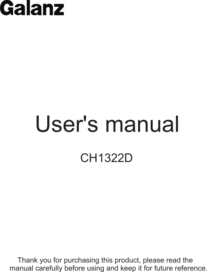 CH1322D     Thank you for purchasing this product, please read the manual carefully before using and keep it for future reference.User&apos;s manual