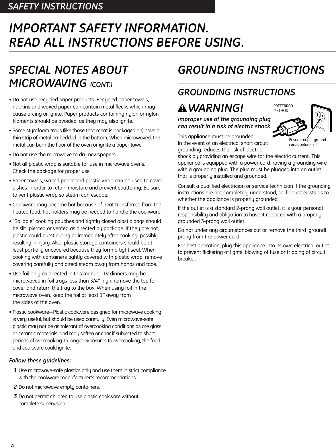 4SAFETY INSTRUCTIONSSPECIAL NOTES ABOUTMICROWAVING (CONT.)• Do not use recycled paper products. Recycled paper towels,napkins and waxed paper can contain metal flecks which maycause arcing or ignite. Paper products containing nylon or nylonfilaments should be avoided, as they may also ignite. • Some styrofoam trays (like those that meat is packaged on) have athin strip of metal embedded in the bottom. When microwaved, themetal can burn the floor of the oven or ignite a paper towel.• Do not use the microwave to dry newspapers.• Not all plastic wrap is suitable for use in microwave ovens. Check the package for proper use.• Paper towels, waxed paper and plastic wrap can be used to coverdishes in order to retain moisture and prevent spattering. Be sure to vent plastic wrap so steam can escape.• Cookware may become hot because of heat transferred from theheated food. Pot holders may be needed to handle the cookware.• “Boilable” cooking pouches and tightly closed plastic bags should be slit, pierced or vented as directed by package. If they are not,plastic could burst during or immediately after cooking, possiblyresulting in injury. Also, plastic storage containers should be at least partially uncovered because they form a tight seal. Whencooking with containers tightly covered with plastic wrap, removecovering carefully and direct steam away from hands and face.• Use foil only as directed in this manual. TV dinners may bemicrowaved in foil trays less than 3/4″high; remove the top foilcover and return the tray to the box. When using foil in themicrowave oven, keep the foil at least 1″away from the sides of the oven.• Plastic cookware—Plastic cookware designed for microwave cooking is very useful, but should be used carefully. Even microwave-safeplastic may not be as tolerant of overcooking conditions as are glassor ceramic materials, and may soften or char if subjected to shortperiods of overcooking. In longer exposures to overcooking, the foodand cookware could ignite. Follow these guidelines: 1Use microwave-safe plastics only and use them in strict compliance with the cookware manufacturer’s recommendations. 2Do not microwave empty containers. 3Do not permit children to use plastic cookware without complete supervision.GROUNDING INSTRUCTIONSGROUNDING INSTRUCTIONSwWARNING!Improper use of the grounding plugcan result in a risk of electric shock.This appliance must be grounded. In the event of an electrical short circuit,grounding reduces the risk of electricshock by providing an escape wire for the electric current. Thisappliance is equipped with a power cord having a grounding wirewith a grounding plug. The plug must be plugged into an outlet that is properly installed and grounded.Consult a qualified electrician or service technician if the groundinginstructions are not completely understood, or if doubt exists as towhether the appliance is properly grounded.If the outlet is a standard 2-prong wall outlet, it is your personalresponsibility and obligation to have it replaced with a properlygrounded 3-prong wall outlet.Do not under any circumstances cut or remove the third (ground)prong from the power cord.For best operation, plug this appliance into its own electrical outlet to prevent flickering of lights, blowing of fuse or tripping of circuitbreaker.IMPORTANT SAFETY INFORMATION.READ ALL INSTRUCTIONS BEFORE USING.Ensure proper groundexists before use.PREFERREDMETHOD