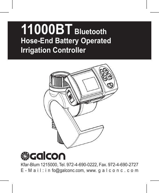 11000BT Bluetooth Hose-End Battery Operated Irrigation ControllerKfar-Blum 1215000, Tel. 972-4-690-0222, Fax. 972-4-690-2727E - M a i l : i n fo@galconc.com, www. g a l c o n c . c o m