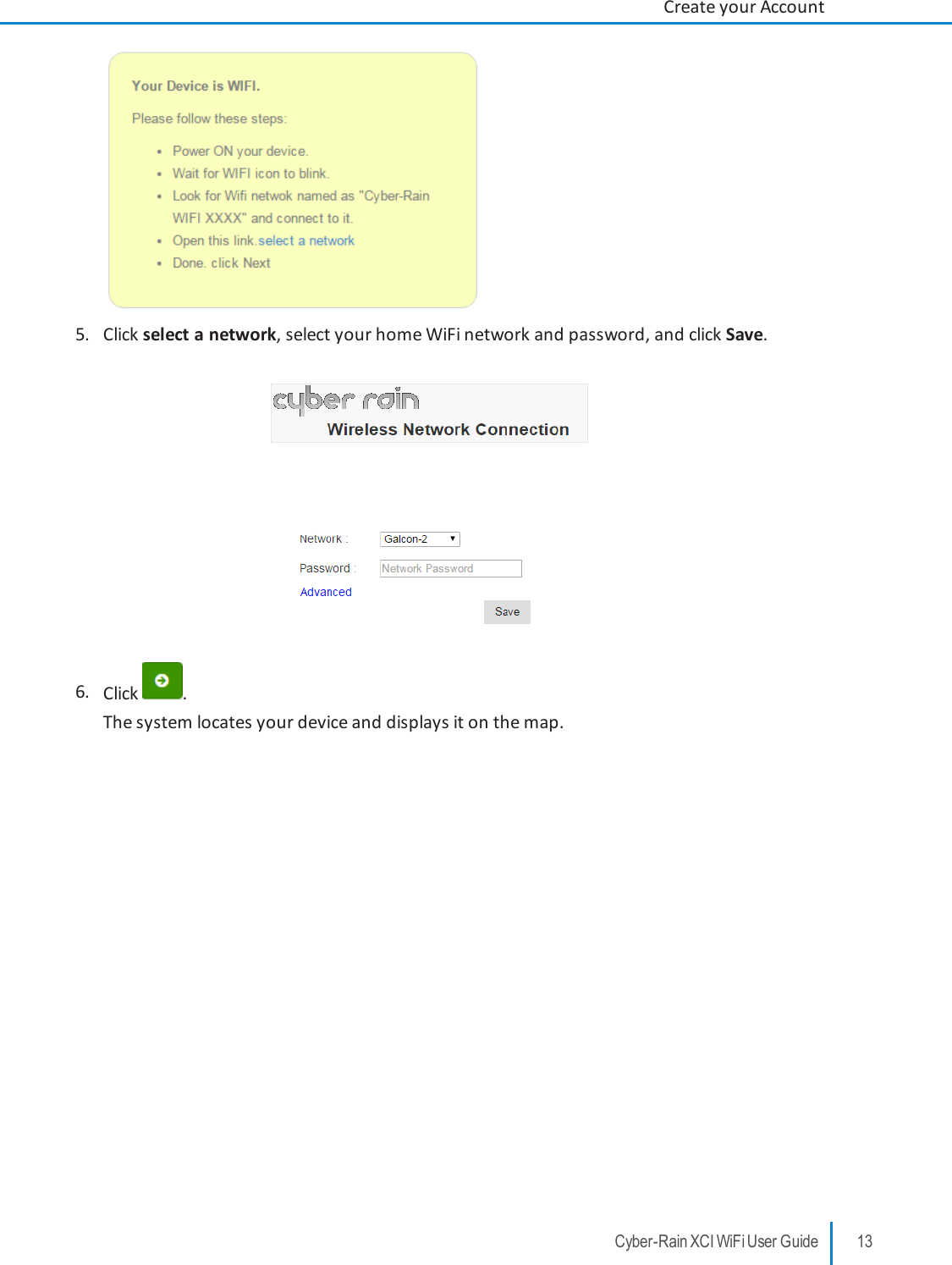 5. Click select a network, select your home WiFi network and password, and click Save.6. Click .The system locates your device and displays it on the map.Cyber-Rain XCI WiFi User Guide 13Create your Account