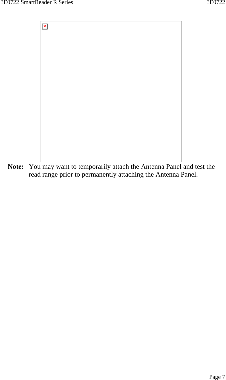 3E0722 SmartReader R Series  3E0722   Page 7    Note:  You may want to temporarily attach the Antenna Panel and test the read range prior to permanently attaching the Antenna Panel.  