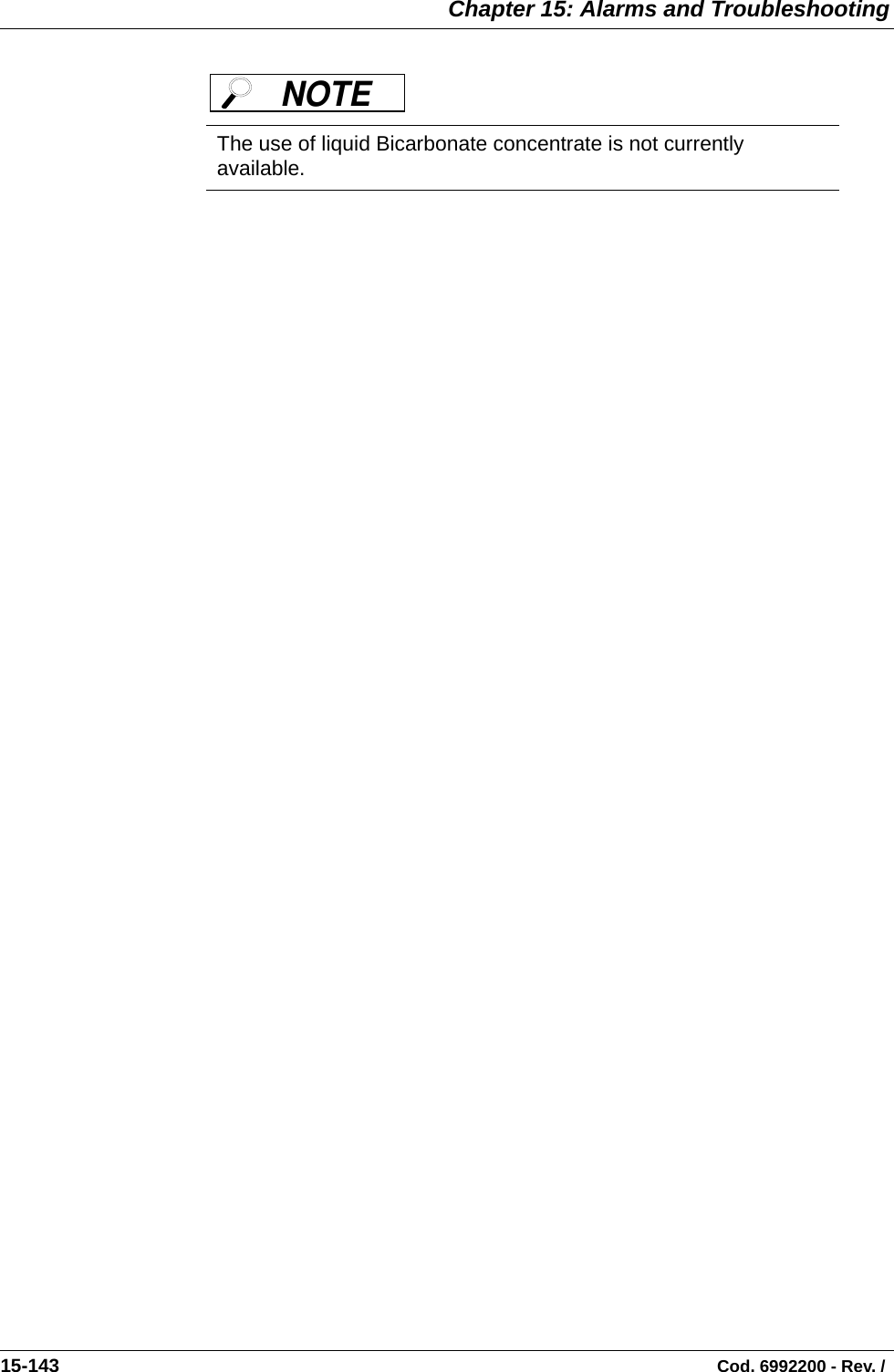  Chapter 15: Alarms and Troubleshooting15-143                                                                                                                                Cod. 6992200 - Rev. /  The use of liquid Bicarbonate concentrate is not currently available.NOTE 
