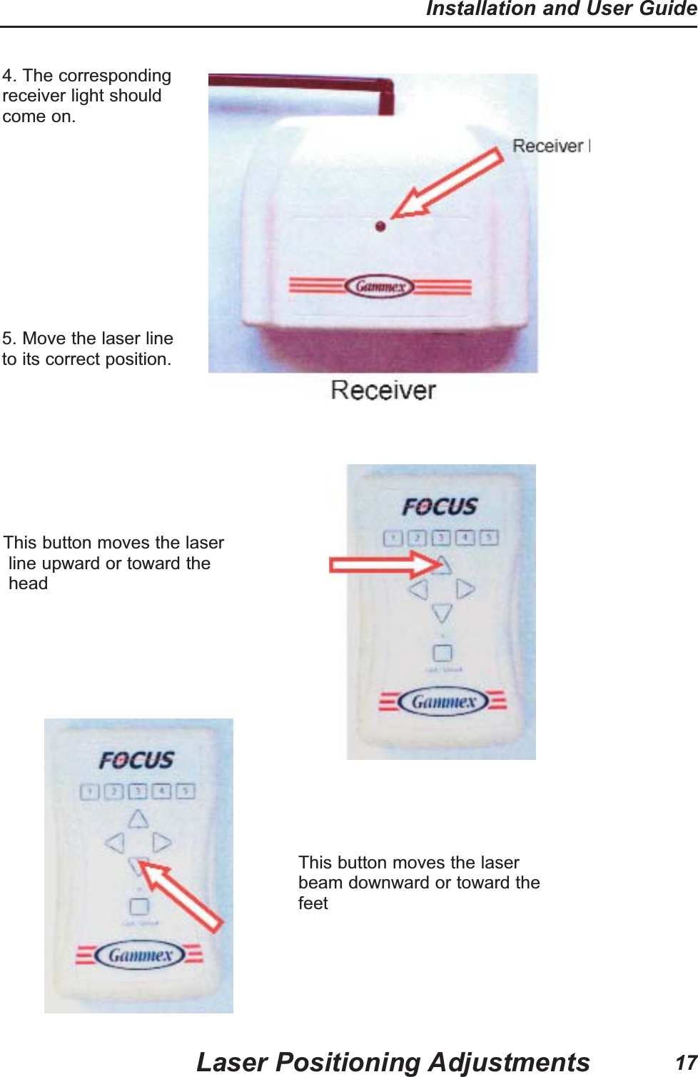 17Installation and User GuideLaser Positioning Adjustments 5. Move the laser lineto its correct position.This button moves the laser line upward or toward theheadThis button moves the laserbeam downward or toward thefeet4. The correspondingreceiver light shouldcome on.