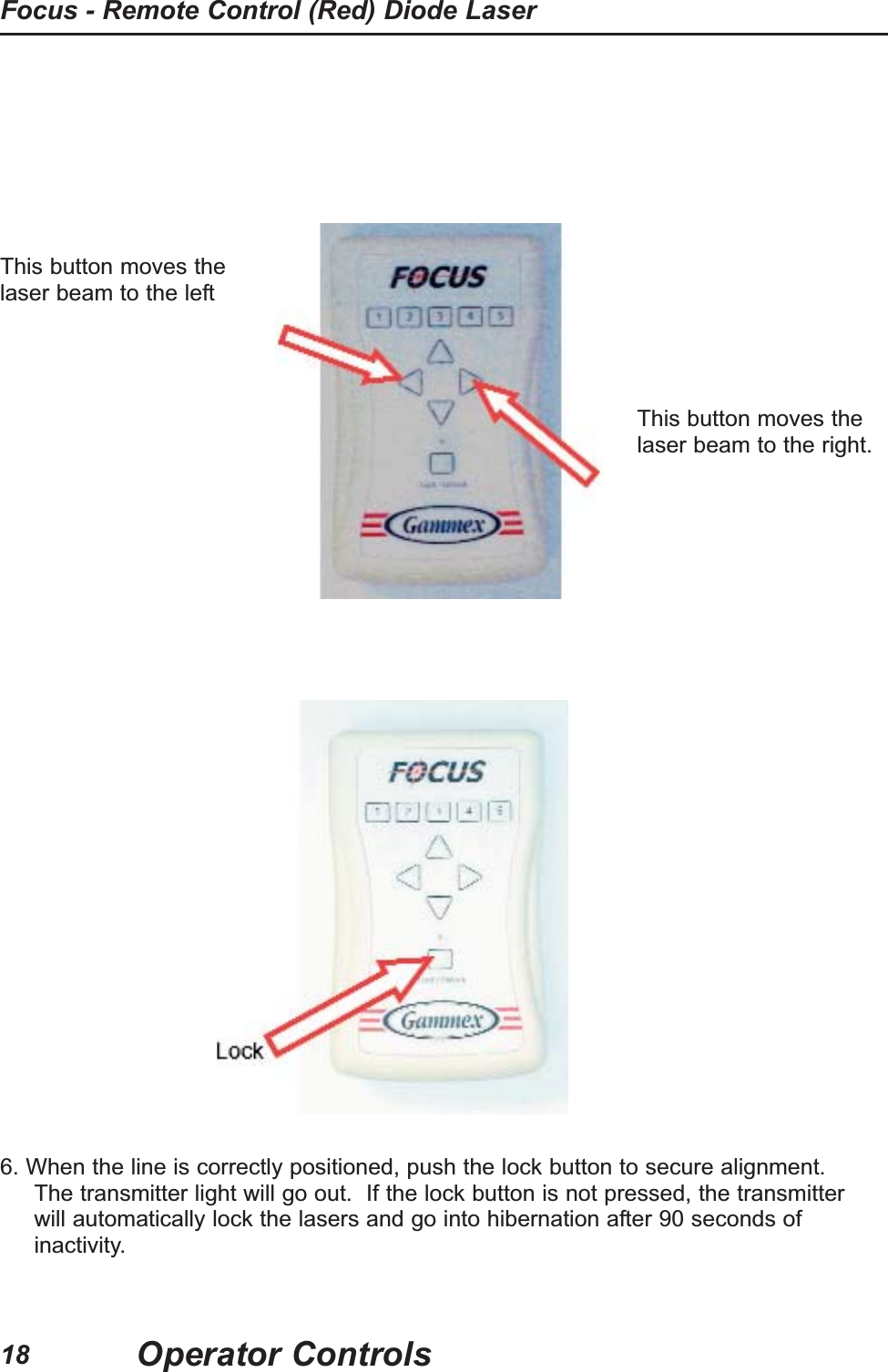 This button moves thelaser beam to the leftThis button moves thelaser beam to the right.6. When the line is correctly positioned, push the lock button to secure alignment.The transmitter light will go out. If the lock button is not pressed, the transmitterwill automatically lock the lasers and go into hibernation after 90 seconds ofinactivity.Operator ControlsFocus - Remote Control (Red) Diode Laser18