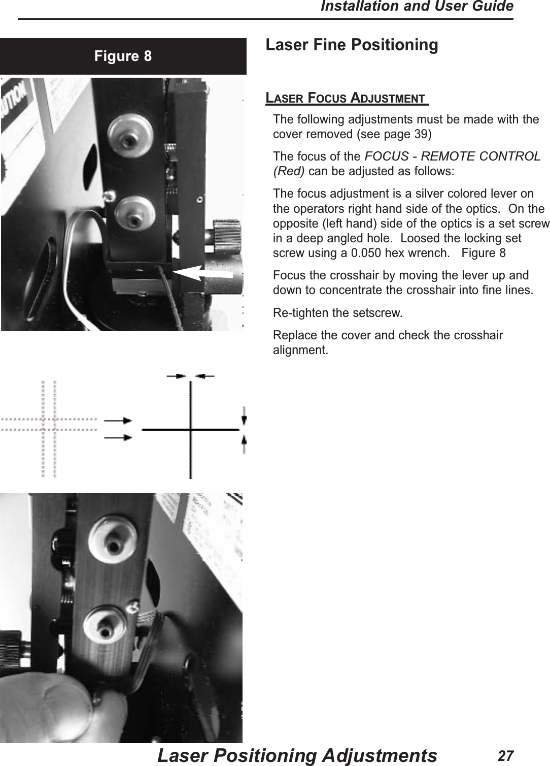 Laser Fine Positioning LASER FOCUS ADJUSTMENT The following adjustments must be made with thecover removed (see page 39)The focus of the FOCUS - REMOTE CONTROL(Red)can be adjusted as follows:The focus adjustment is a silver colored lever onthe operators right hand side of the optics. On theopposite (left hand) side of the optics is a set screwin a deep angled hole. Loosed the locking setscrew using a 0.050 hex wrench. Figure 8 Focus the crosshair by moving the lever up anddown to concentrate the crosshair into fine lines.Re-tighten the setscrew.Replace the cover and check the crosshairalignment.Figure 8Laser Positioning AdjustmentsInstallation and User Guide27