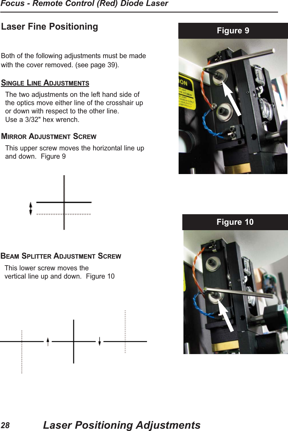 Laser Fine Positioning Both of the following adjustments must be madewith the cover removed. (see page 39).SINGLE LINE ADJUSTMENTSThe two adjustments on the left hand side ofthe optics move either line of the crosshair upor down with respect to the other line. Use a 3/32" hex wrench.MIRROR ADJUSTMENT SCREWThis upper screw moves the horizontal line upand down. Figure 9Figure 10Figure 9BEAM SPLITTER ADJUSTMENT SCREWThis lower screw moves the vertical line up and down. Figure 10Laser Positioning AdjustmentsFocus - Remote Control (Red) Diode Laser28