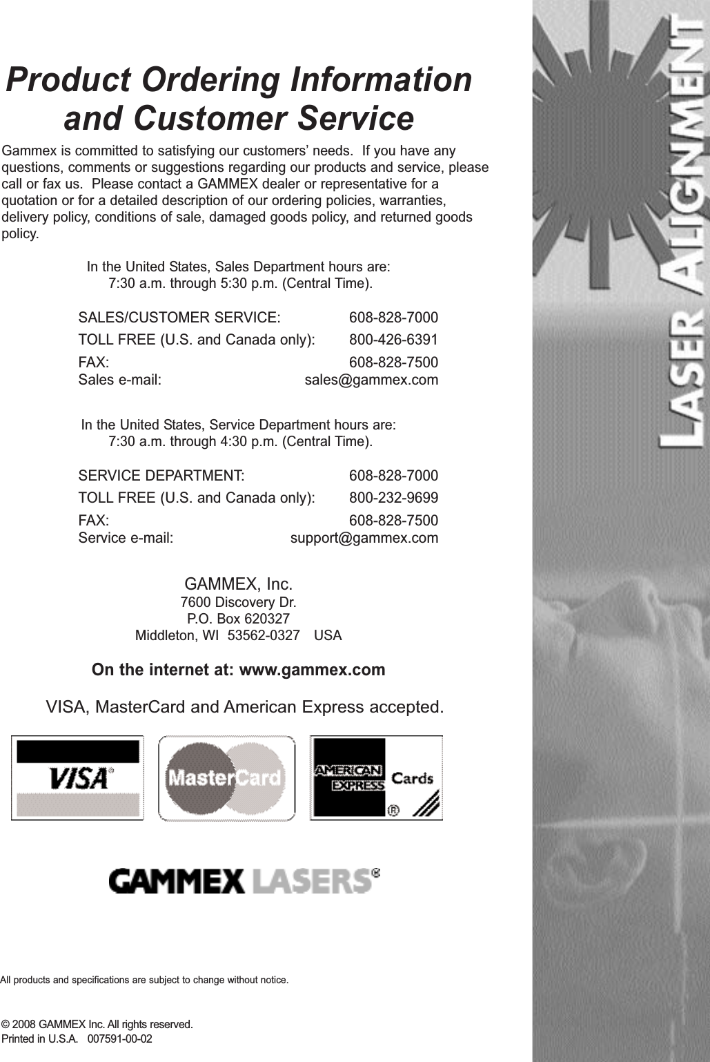 Product Ordering Informationand Customer ServiceGammex is committed to satisfying our customers’ needs. If you have anyquestions, comments or suggestions regarding our products and service, pleasecall or fax us. Please contact a GAMMEX dealer or representative for aquotation or for a detailed description of our ordering policies, warranties,delivery policy, conditions of sale, damaged goods policy, and returned goodspolicy.In the United States, Sales Department hours are:7:30 a.m. through 5:30 p.m. (Central Time).SALES/CUSTOMER SERVICE: 608-828-7000TOLL FREE (U.S. and Canada only): 800-426-6391FAX: 608-828-7500Sales e-mail: sales@gammex.comIn the United States, Service Department hours are:7:30 a.m. through 4:30 p.m. (Central Time).SERVICE DEPARTMENT: 608-828-7000TOLL FREE (U.S. and Canada only): 800-232-9699FAX: 608-828-7500Service e-mail: support@gammex.comGAMMEX, Inc.7600 Discovery Dr.P.O. Box 620327Middleton, WI 53562-0327 USAOn the internet at: www.gammex.comVISA, MasterCard and American Express accepted.© 2008 GAMMEX Inc. All rights reserved. Printed in U.S.A. 007591-00-02All products and specifications are subject to change without notice.