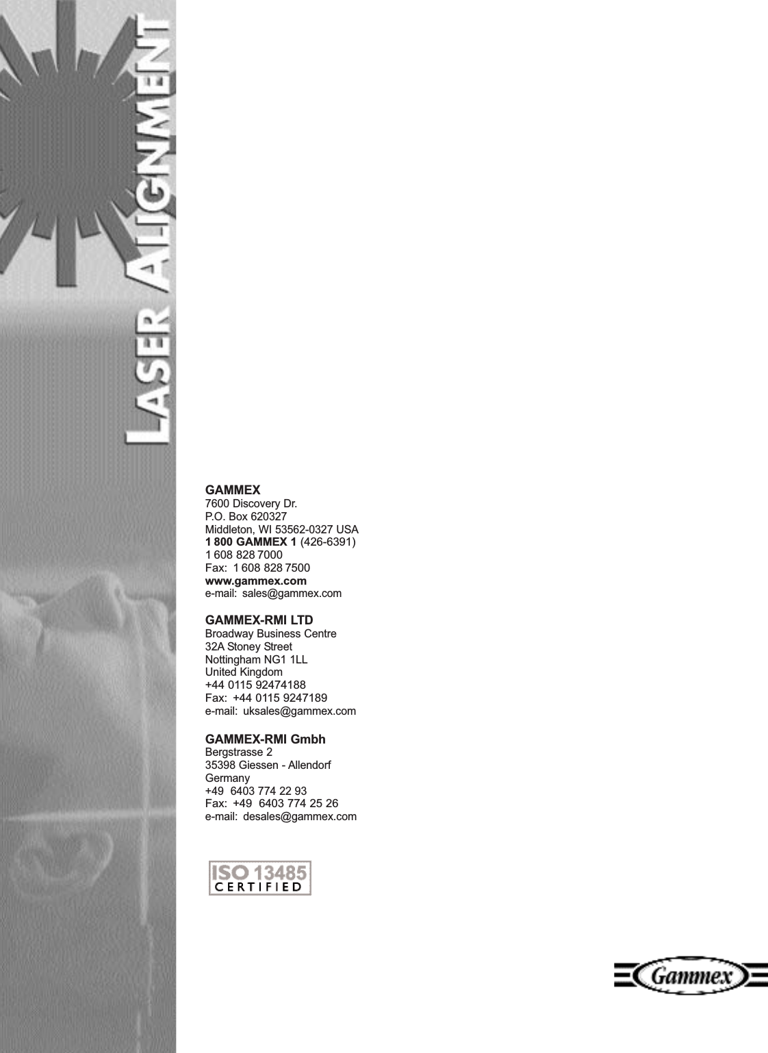 GAMMEX 7600 Discovery Dr.P.O. Box 620327Middleton, WI 53562-0327 USA1 800 GAMMEX 1 (426-6391)1 608 828 7000Fax: 1 608 828 7500www.gammex.come-mail: sales@gammex.comGAMMEX-RMI LTDBroadway Business Centre32A Stoney StreetNottingham NG1 1LLUnited Kingdom+44 0115 92474188Fax: +44 0115 9247189e-mail: uksales@gammex.comGAMMEX-RMI GmbhBergstrasse 235398 Giessen - AllendorfGermany+49 6403 774 22 93Fax: +49 6403 774 25 26e-mail: desales@gammex.com