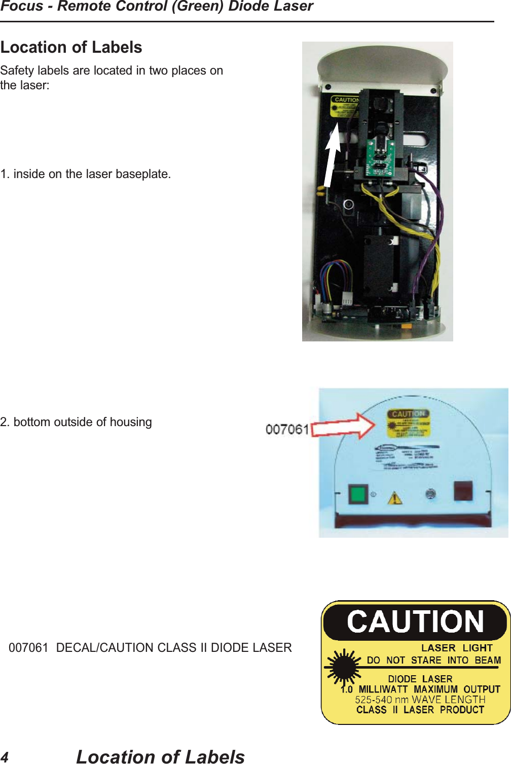 Location of LabelsSafety labels are located in two places onthe laser:  1. inside on the laser baseplate.2. bottom outside of housing 007061  DECAL/CAUTION CLASS II DIODE LASERFocus - Remote Control (Green) Diode LaserLocation of Labels4