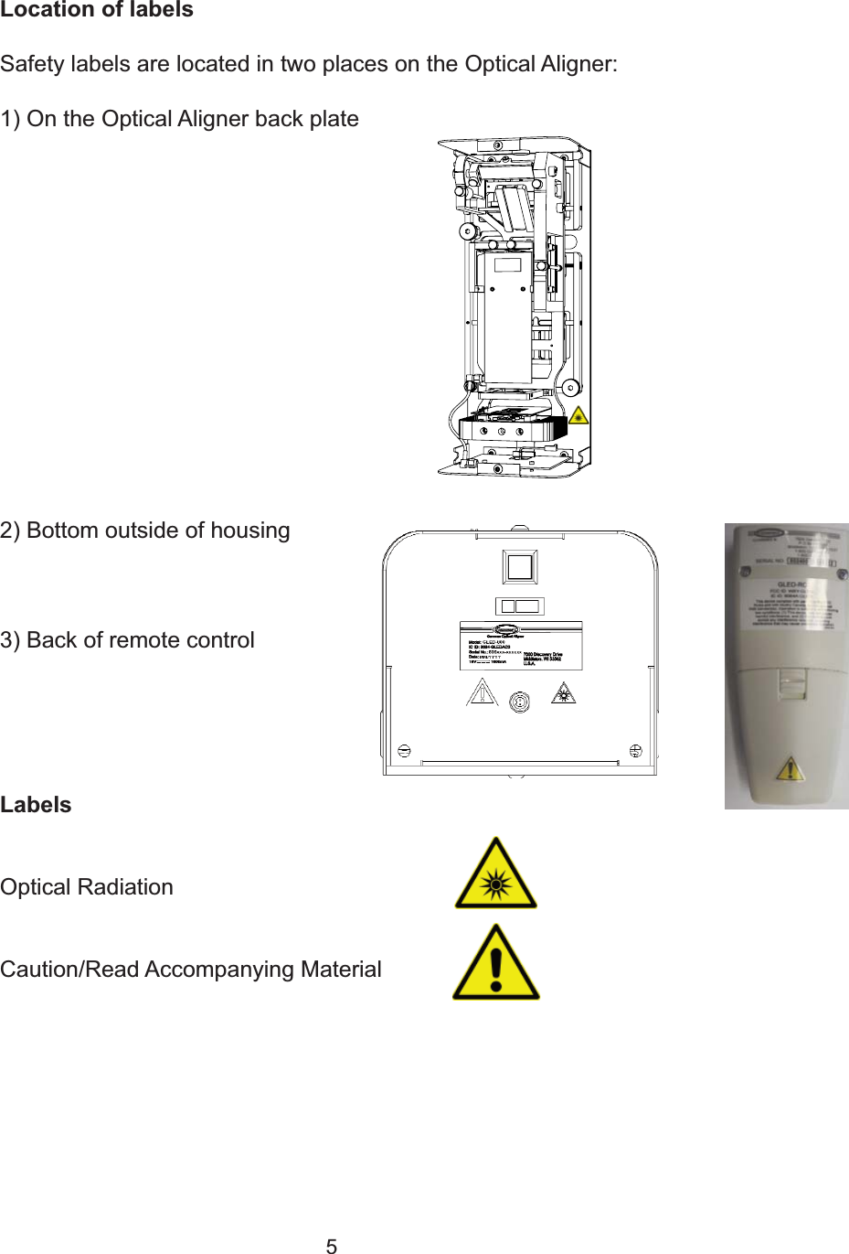 5Location of labelsSafety labels are located in two places on the Optical Aligner:1) On the Optical Aligner back plate2) Bottom outside of housing3) Back of remote control LabelsOptical Radiation Caution/Read Accompanying Material