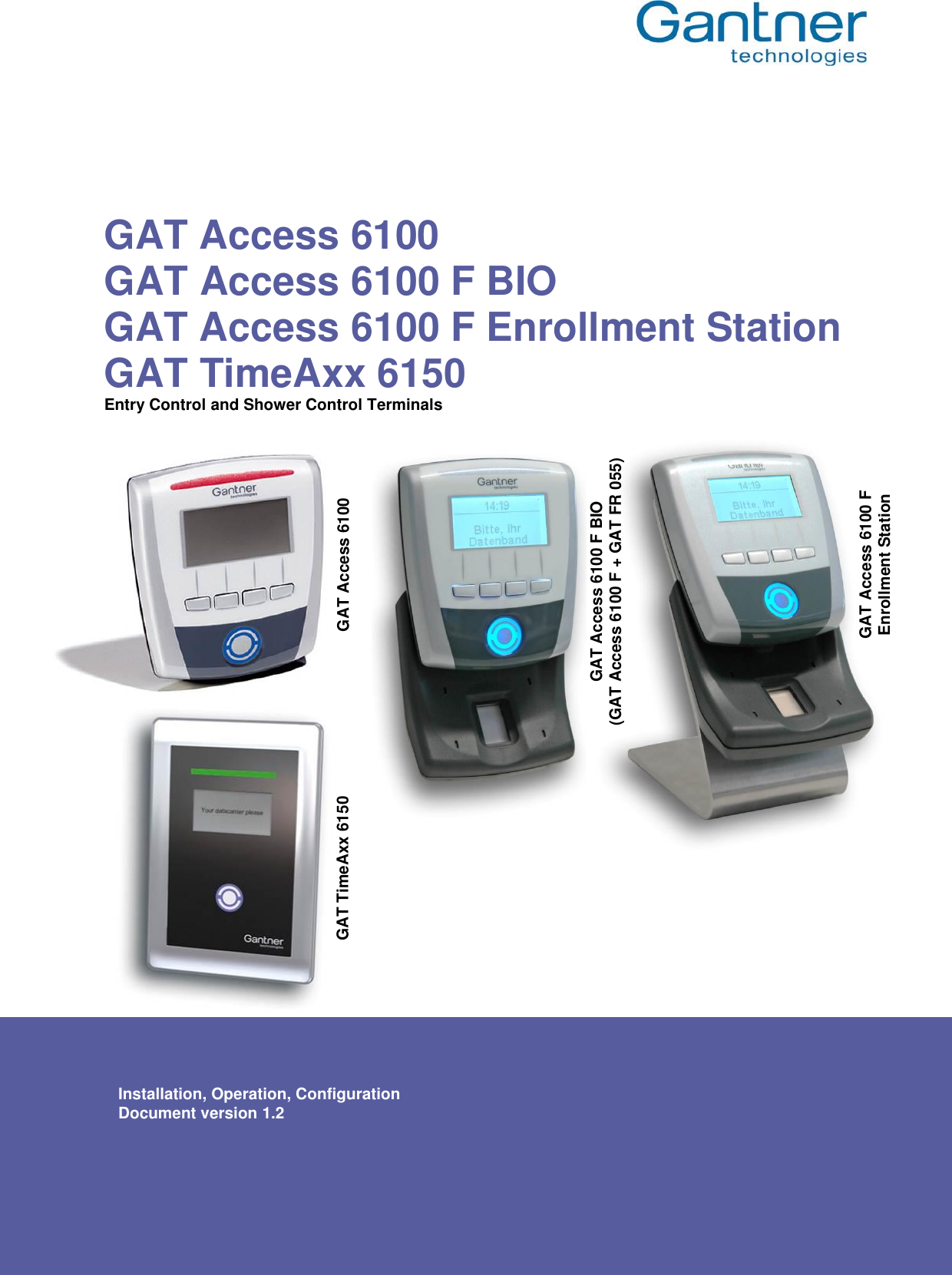    GAT Access 6100 GAT Access 6100 F BIO GAT Access 6100 F Enrollment Station GAT TimeAxx 6150 Entry Control and Shower Control Terminals                                       Installation, Operation, Configuration Document version 1.2 GAT Access 6100 GAT Access 6100 F BIO (GAT Access 6100 F + GAT FR 055) GAT Access 6100 F Enrollment Station GAT TimeAxx 6150 