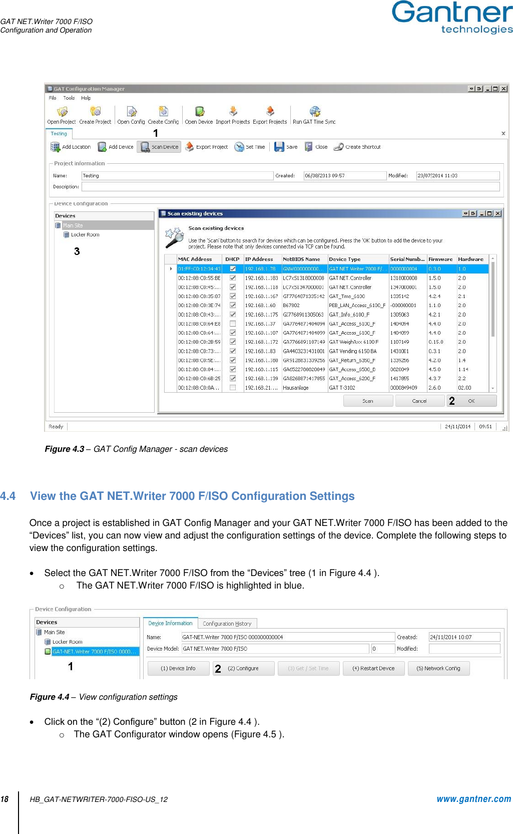 GAT NET.Writer 7000 F/ISO Configuration and Operation  18 HB_GAT-NETWRITER-7000-FISO-US_12    www.gantner.com   Figure 4.3 – GAT Config Manager - scan devices    4.4  View the GAT NET.Writer 7000 F/ISO Configuration Settings  Once a project is established in GAT Config Manager and your GAT NET.Writer 7000 F/ISO has been added to the “Devices” list, you can now view and adjust the configuration settings of the device. Complete the following steps to view the configuration settings.    Select the GAT NET.Writer 7000 F/ISO from the “Devices” tree (1 in Figure 4.4 ). o   The GAT NET.Writer 7000 F/ISO is highlighted in blue.    Figure 4.4 – View configuration settings   Click on the “(2) Configure” button (2 in Figure 4.4 ). o  The GAT Configurator window opens (Figure 4.5 ).  