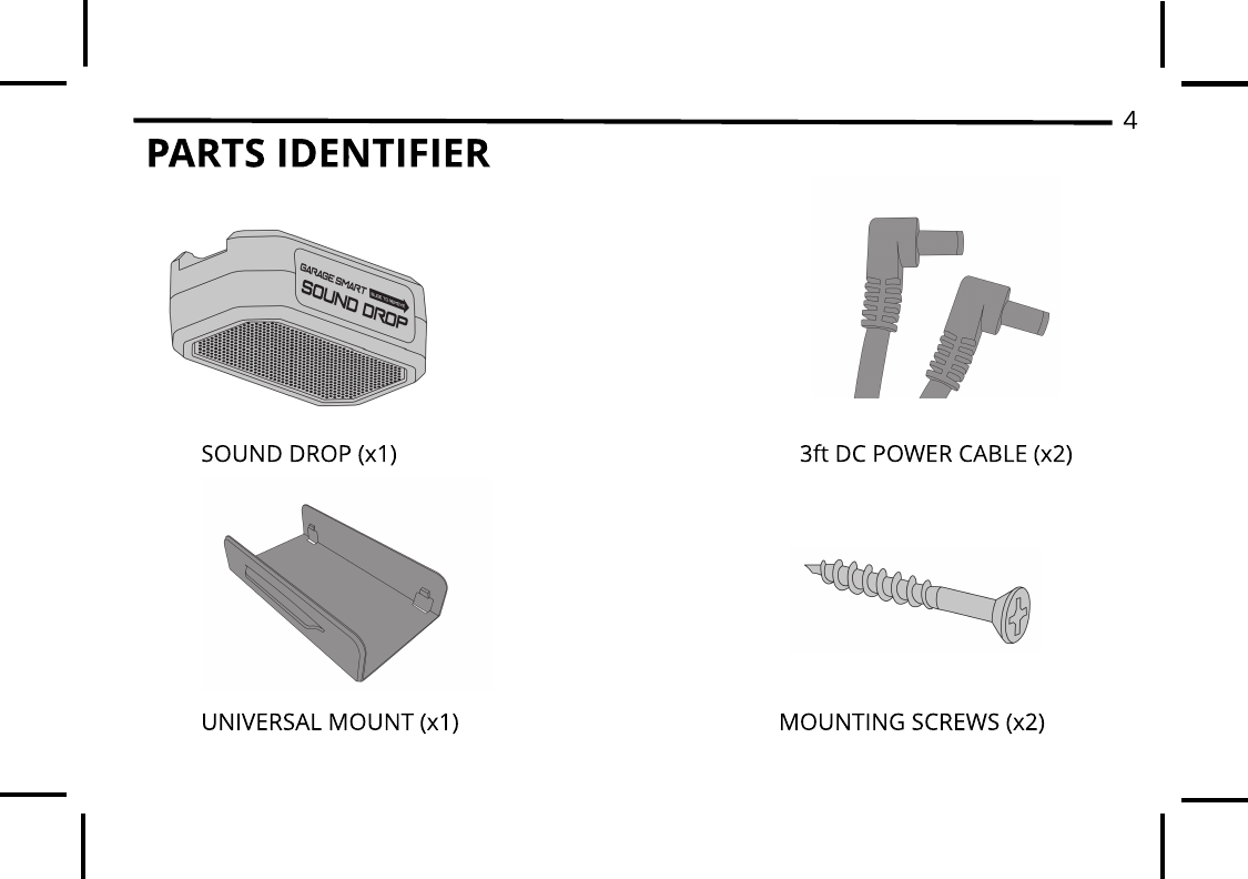 PARTS IDENTIFIER 4MOUNTING SCREWS (x2)UNIVERSAL MOUNT (x1)3ft DC POWER CABLE (x2)SOUND DROP (x1)