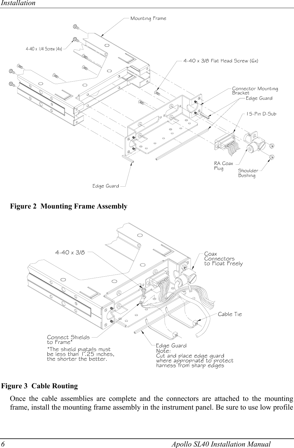 Installation 6    Apollo SL40 Installation Manual   Figure 3  Cable Routing  Once the cable assemblies are complete and the connectors are attached to the mounting frame, install the mounting frame assembly in the instrument panel. Be sure to use low profile Figure 2  Mounting Frame Assembly 