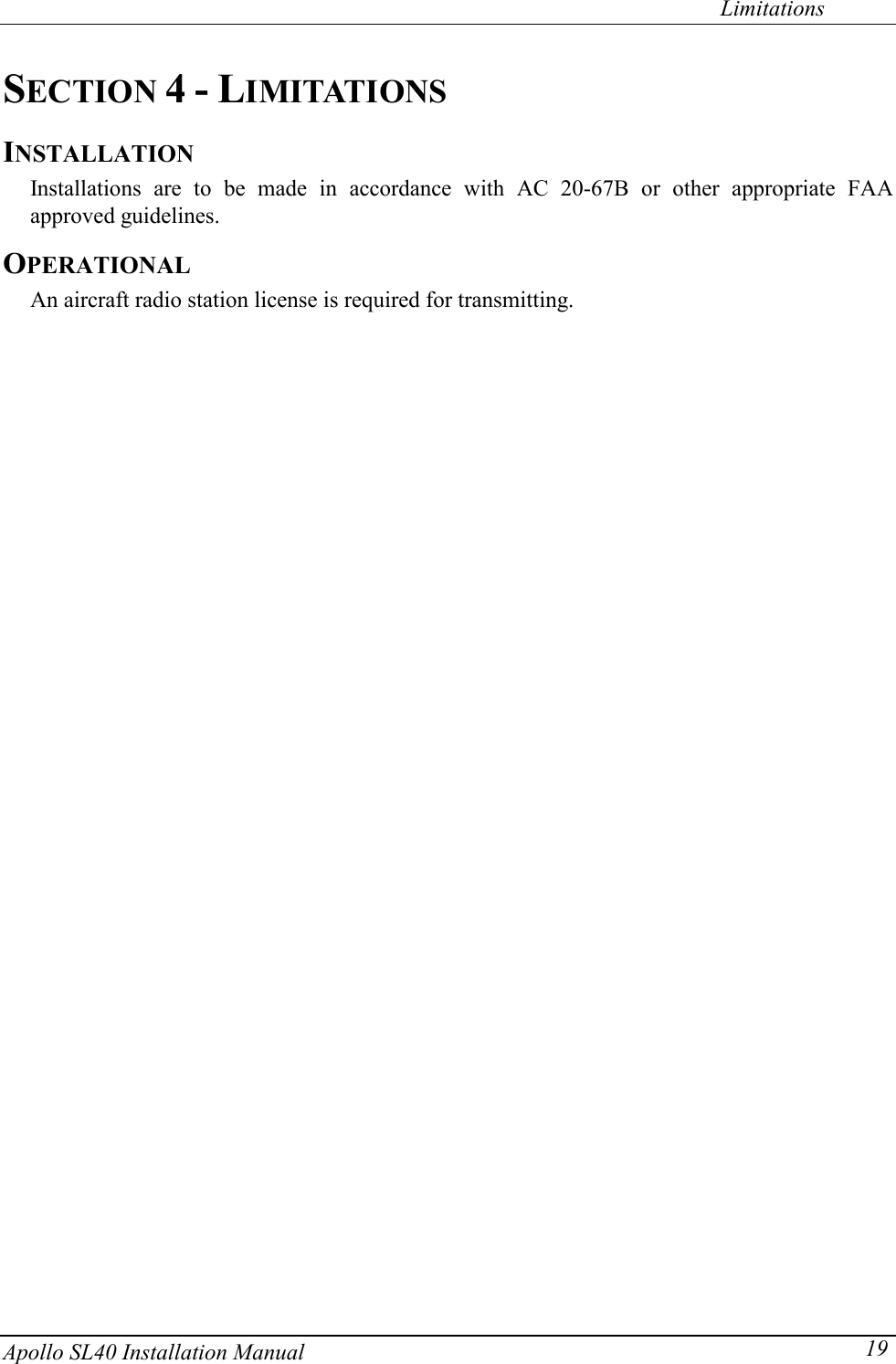   Limitations Apollo SL40 Installation Manual  19SECTION 4 - LIMITATIONS INSTALLATION Installations are to be made in accordance with AC 20-67B or other appropriate FAA approved guidelines. OPERATIONAL An aircraft radio station license is required for transmitting.   