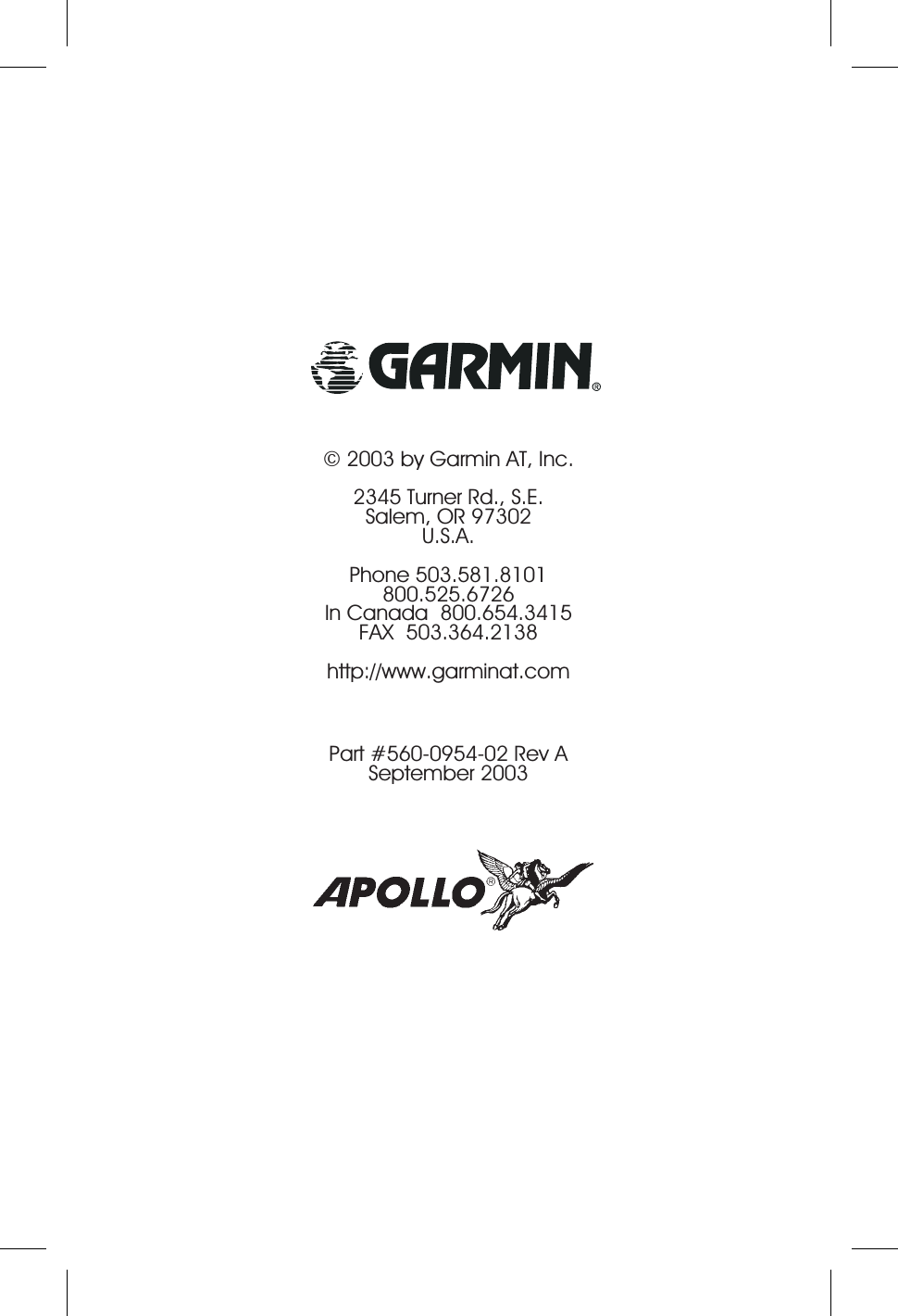 © 2003 by Garmin AT, Inc.2345 Turner Rd., S.E.Salem, OR 97302U.S.A.Phone 503.581.8101800.525.6726In Canada 800.654.3415FAX 503.364.2138http://www.garminat.comPart #560-0954-02 Rev ASeptember 2003