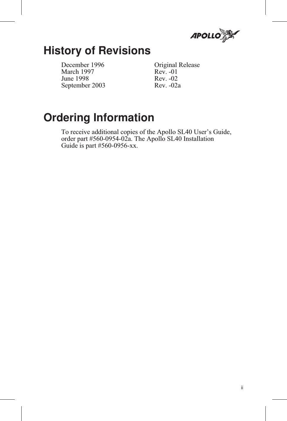 History of RevisionsDecember 1996 Original ReleaseMarch 1997 Rev. -01June 1998 Rev. -02September 2003 Rev. -02aOrdering InformationTo receive additional copies of the Apollo SL40 User’s Guide,order part #560-0954-02a. The Apollo SL40 InstallationGuide is part #560-0956-xx.ii