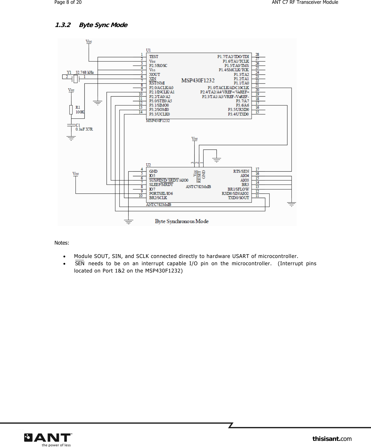 Page 8 of 20  ANT C7 RF Transceiver Module                     thisisant.com 1.3.2 Byte Sync Mode   Notes:  Module SOUT, SIN, and SCLK connected directly to hardware USART of microcontroller.  SEN  needs to be on an interrupt capable I/O pin on the microcontroller.  (Interrupt pins located on Port 1&amp;2 on the MSP430F1232)    